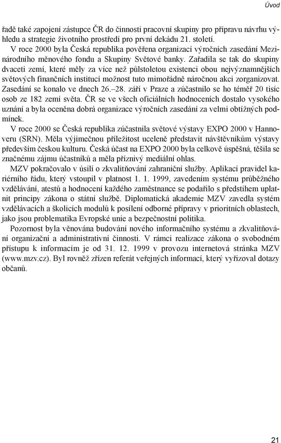 Zařadila se tak do skupiny dvaceti zemí, které měly za více než půlstoletou existenci obou nejvýznamnějších světových finančních institucí možnost tuto mimořádně náročnou akci zorganizovat.