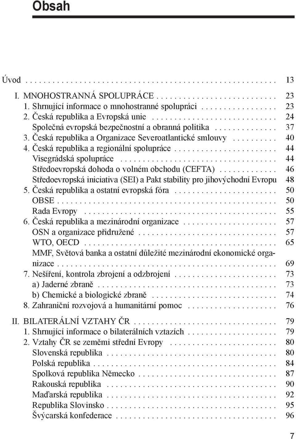 Česká republika a regionální spolupráce....................... 44 Visegrádská spolupráce................................... 44 Středoevropská dohoda o volném obchodu (CEFTA).