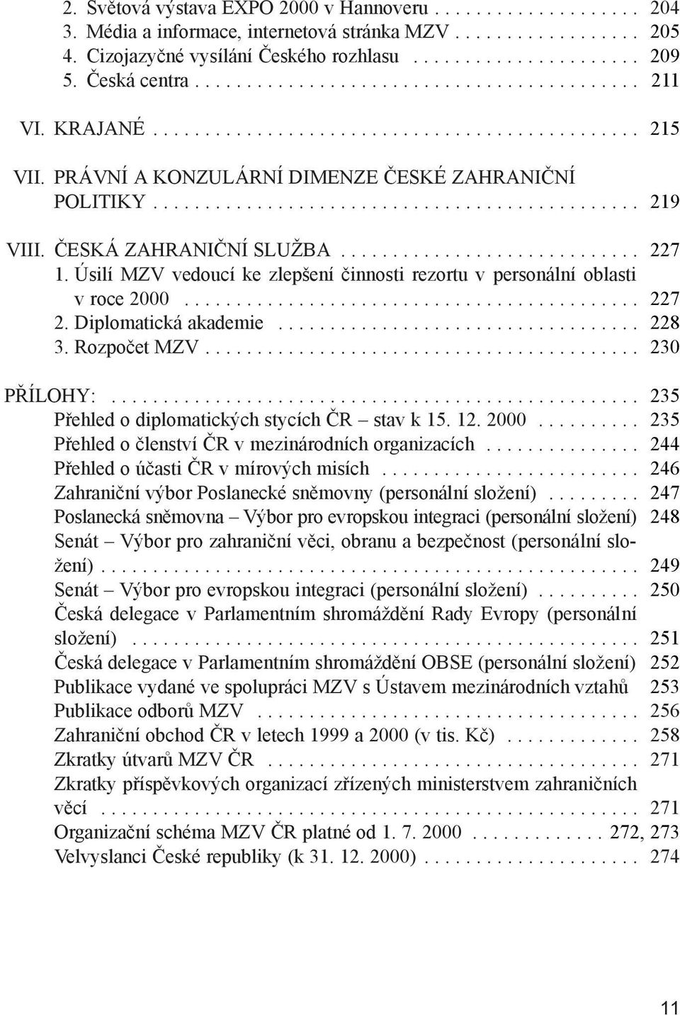 ČESKÁ ZAHRANIČNÍ SLUŽBA............................. 227 1. Úsilí MZV vedoucí ke zlepšení činnosti rezortu v personální oblasti v roce 2000............................................ 227 2.