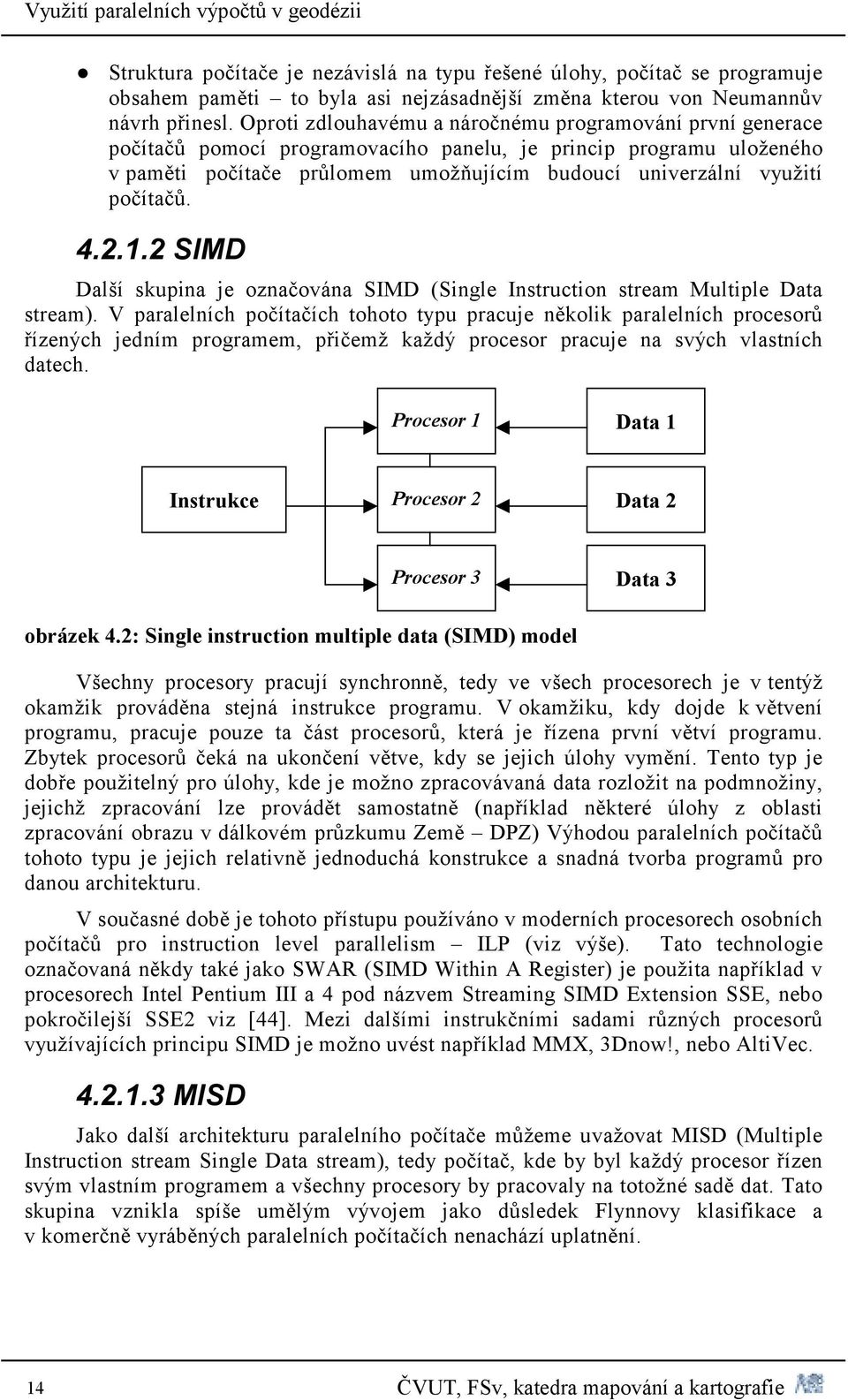 počítačů. 4.2.1.2 SIMD Další skupina je označována SIMD (Single Instruction stream Multiple Data stream).