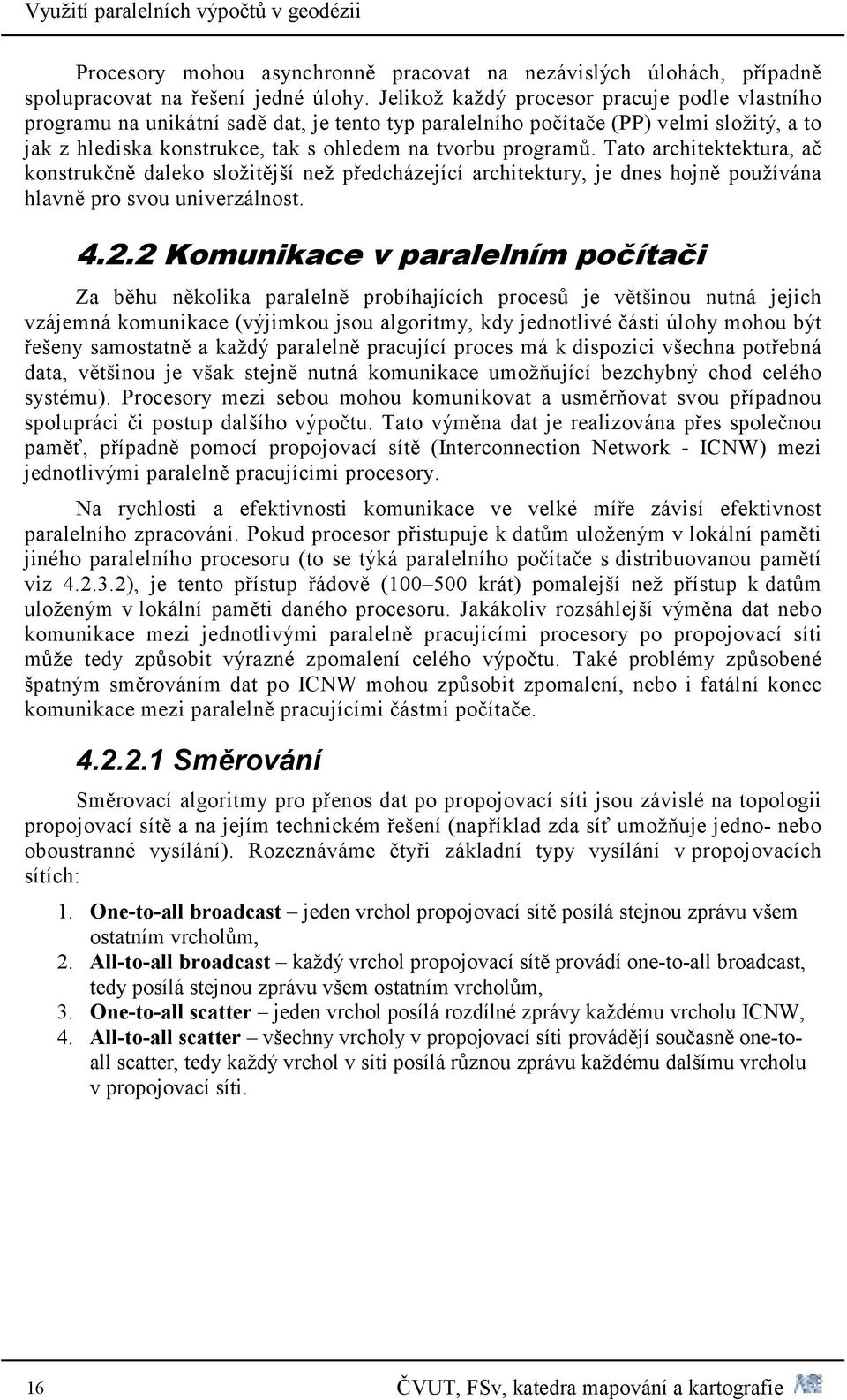 Tato architektektura, ač konstrukčně daleko složitější než předcházející architektury, je dnes hojně používána hlavně pro svou univerzálnost. 4.2.