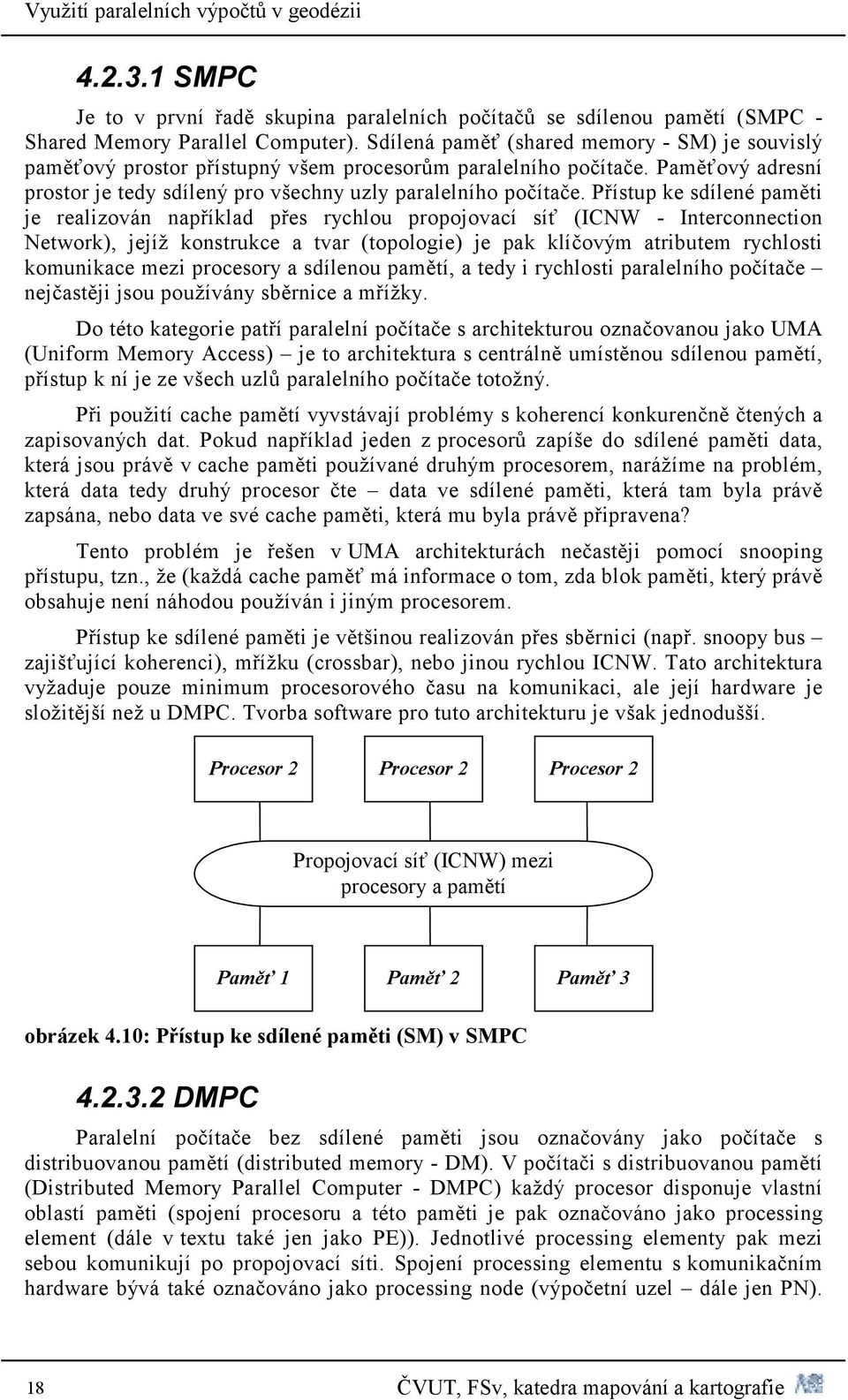 Přístup ke sdílené paměti je realizován například přes rychlou propojovací síť (ICNW - Interconnection Network), jejíž konstrukce a tvar (topologie) je pak klíčovým atributem rychlosti komunikace