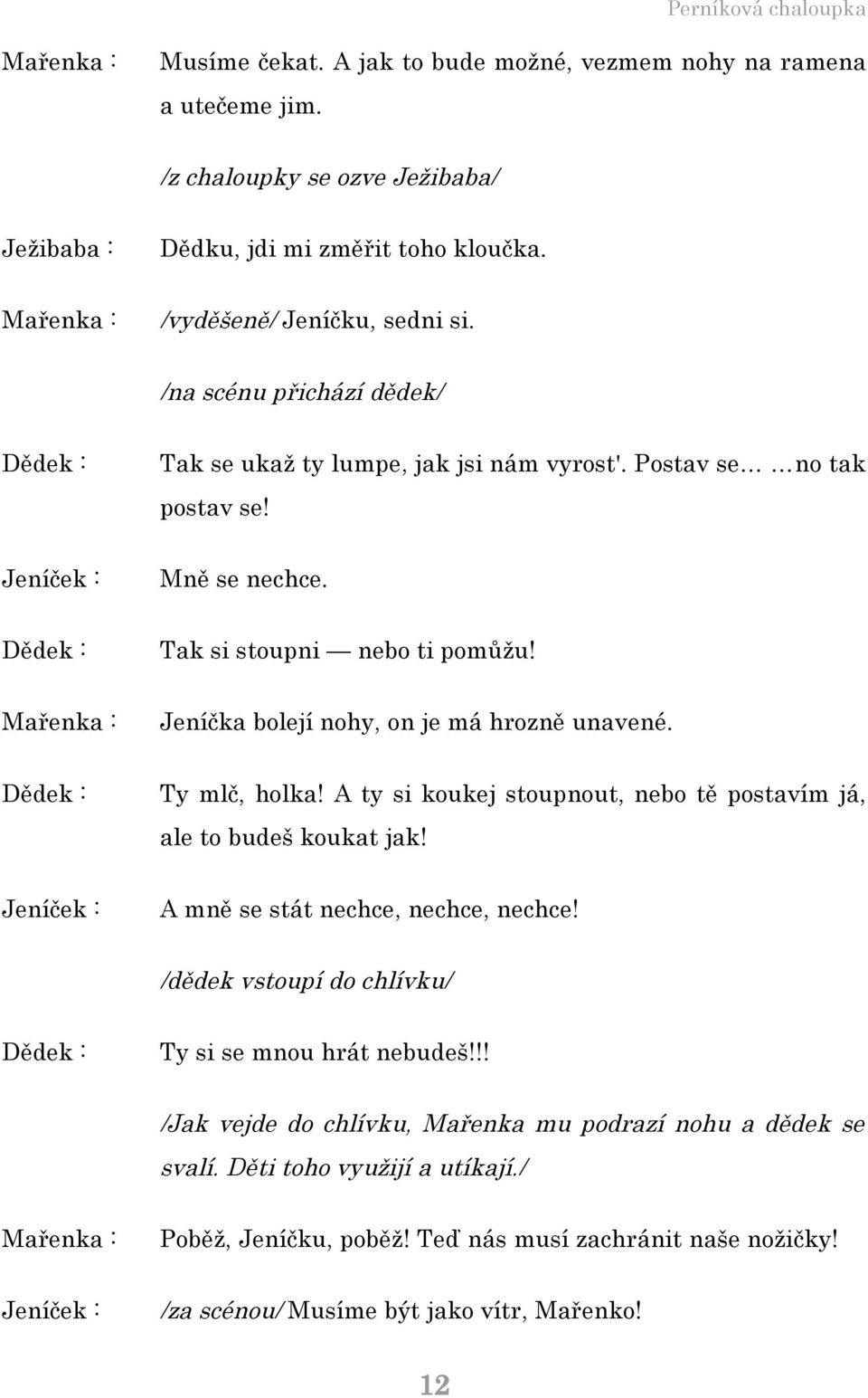 Mařenka : Jeníčka bolejí nohy, on je má hrozně unavené. Dědek : Ty mlč, holka! A ty si koukej stoupnout, nebo tě postavím já, ale to budeš koukat jak! Jeníček : A mně se stát nechce, nechce, nechce!