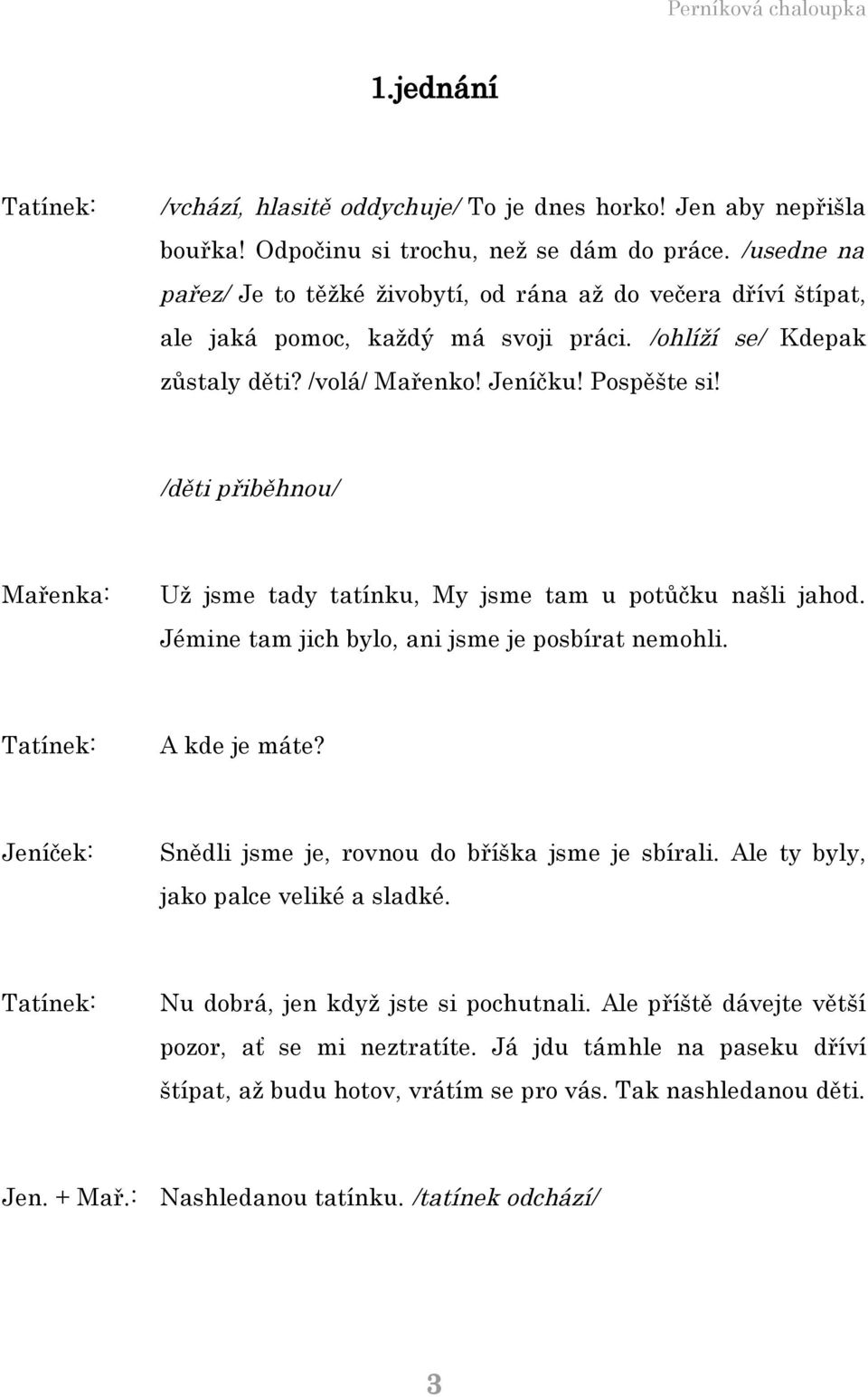 /děti přiběhnou/ Už jsme tady tatínku, My jsme tam u potůčku našli jahod. Jémine tam jich bylo, ani jsme je posbírat nemohli. Tatínek: A kde je máte? Snědli jsme je, rovnou do bříška jsme je sbírali.