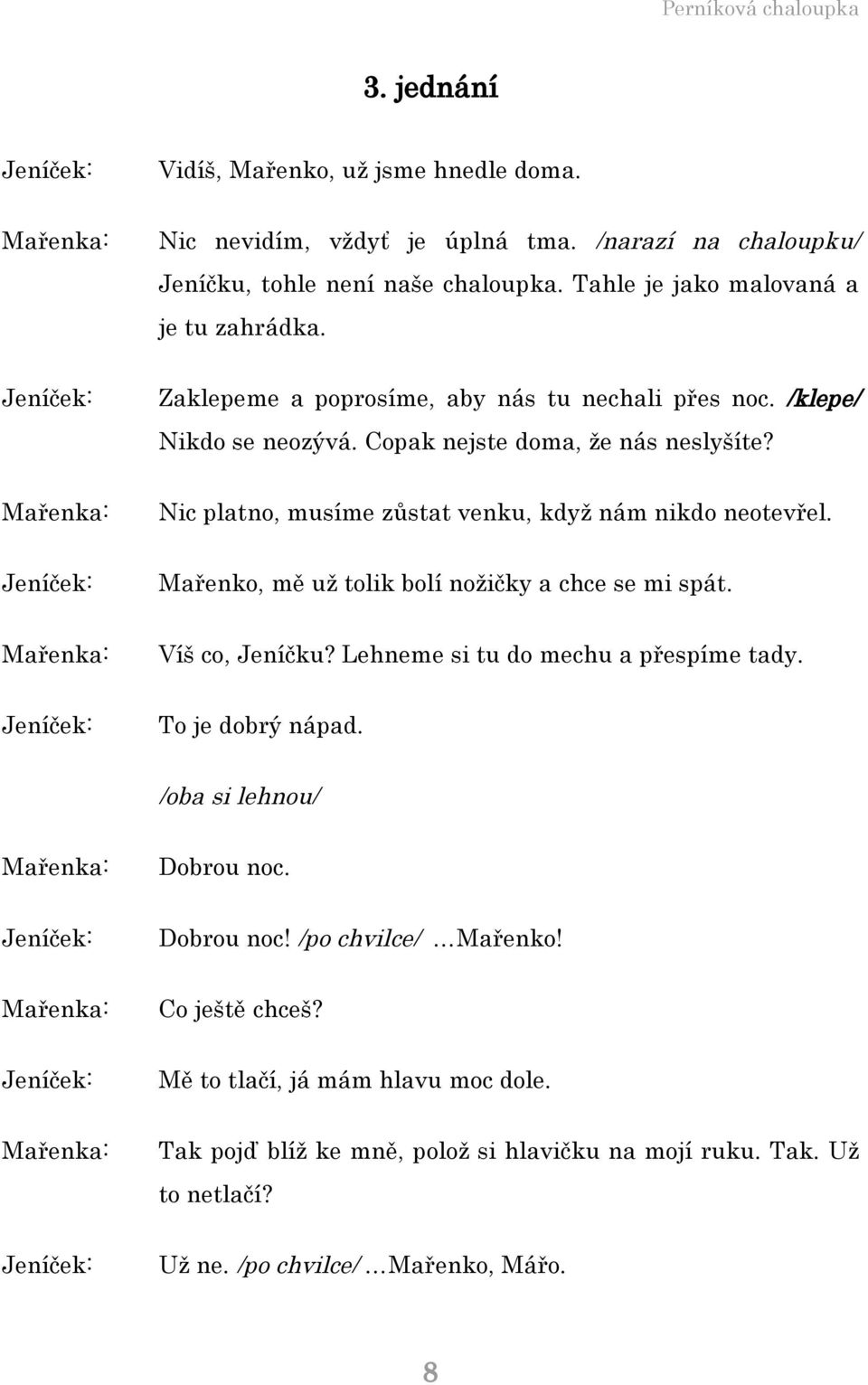 Nic platno, musíme zůstat venku, když nám nikdo neotevřel. Mařenko, mě už tolik bolí nožičky a chce se mi spát. Víš co, Jeníčku? Lehneme si tu do mechu a přespíme tady.