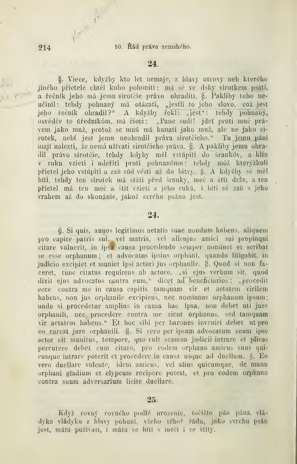 jde proti mn právem jako muž, protož se mnú má konati jako muž, ale ne jako sirotek, neb jest jemu neohradil práva sirotieho." Tu jemu páni mají nalézti, že nemá užívati sirotieho práva.