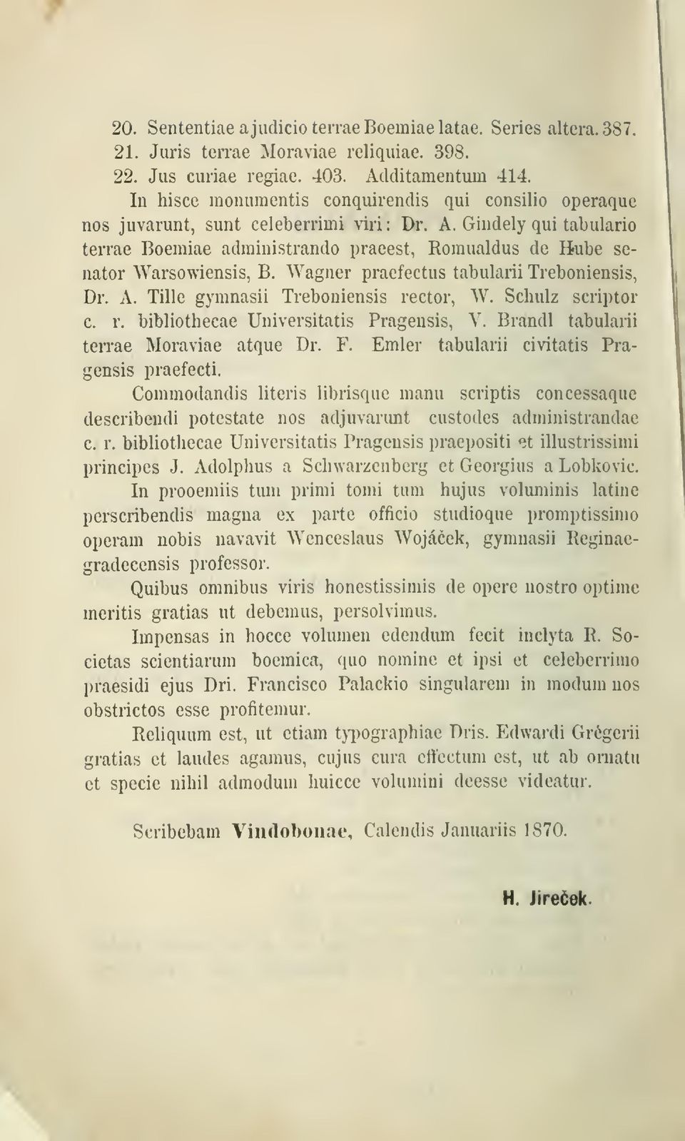 Romualdus de Hub senátor Warsowiensis, B. Wagner praefectus tabularii Treboniensis, Dr. A. Tille gymnasii Treboniensis rector, W. Schulz scriptor c. r. bibliothecae Universitatis Pragensis, Y.