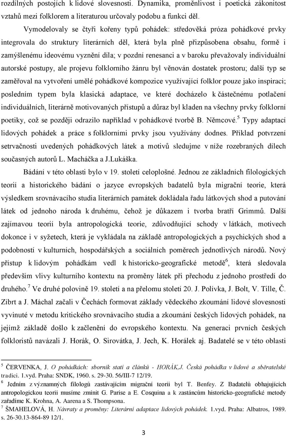 pozdní renesanci a v baroku převaţovaly individuální autorské postupy, ale projevu folklorního ţánru byl věnován dostatek prostoru; další typ se zaměřoval na vytvoření umělé pohádkové kompozice