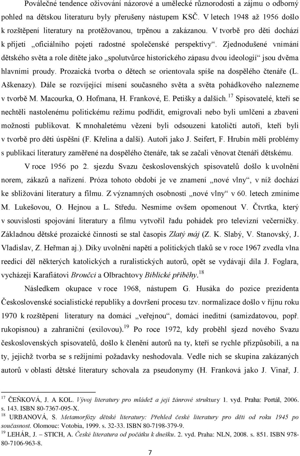 Zjednodušené vnímání dětského světa a role dítěte jako spolutvůrce historického zápasu dvou ideologií jsou dvěma hlavními proudy.