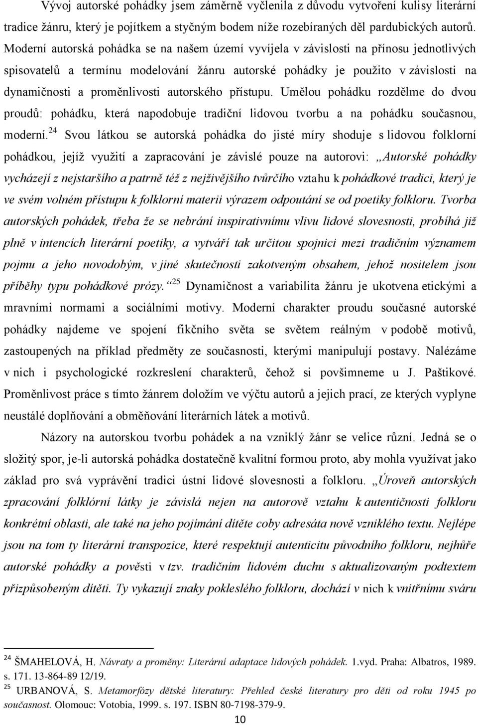 proměnlivosti autorského přístupu. Umělou pohádku rozdělme do dvou proudů: pohádku, která napodobuje tradiční lidovou tvorbu a na pohádku současnou, moderní.