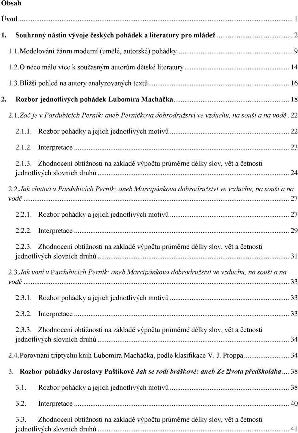 22 2.1.1. Rozbor pohádky a jejích jednotlivých motivů... 22 2.1.2. Interpretace... 23 2.1.3. Zhodnocení obtíţnosti na základě výpočtu průměrné délky slov, vět a četnosti jednotlivých slovních druhů.