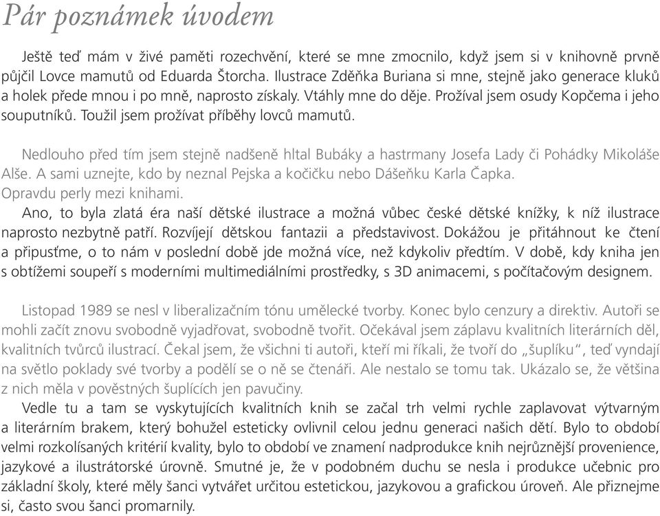 Toužil jsem prožívat příběhy lovců mamutů. Nedlouho před tím jsem stejně nadšeně hltal Bubáky a hastrmany Josefa Lady či Pohádky Mikoláše Alše.