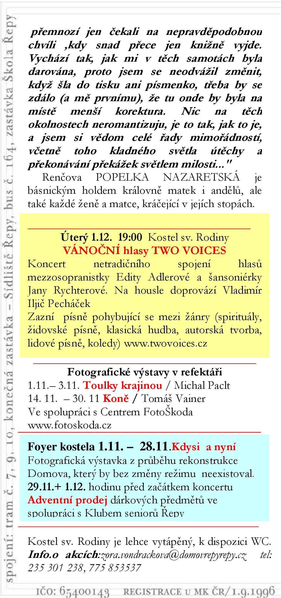 Nic na těch okolnostech neromantizuju, je to tak, jak to je, a jsem si vědom celé řady mimořádností, včetně toho kladného světla útěchy a překonávání překážek světlem milosti.