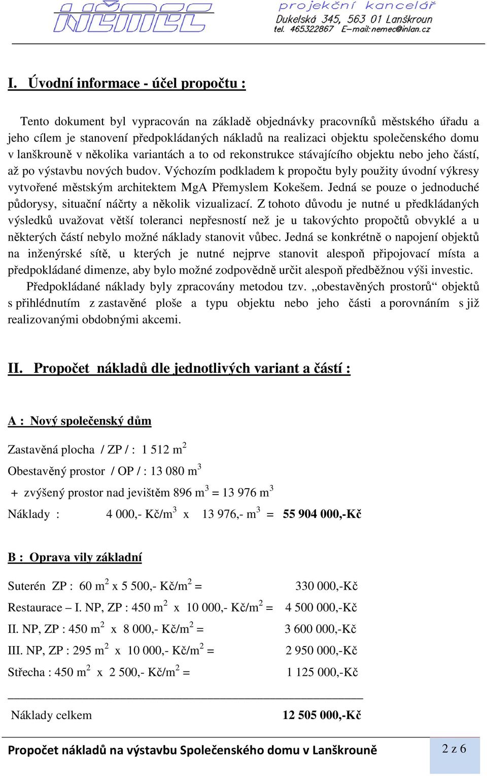 Výchozím podkladem k propočtu byly použity úvodní výkresy vytvořené městským architektem MgA Přemyslem Kokešem. Jedná se pouze o jednoduché půdorysy, situační náčrty a několik vizualizací.