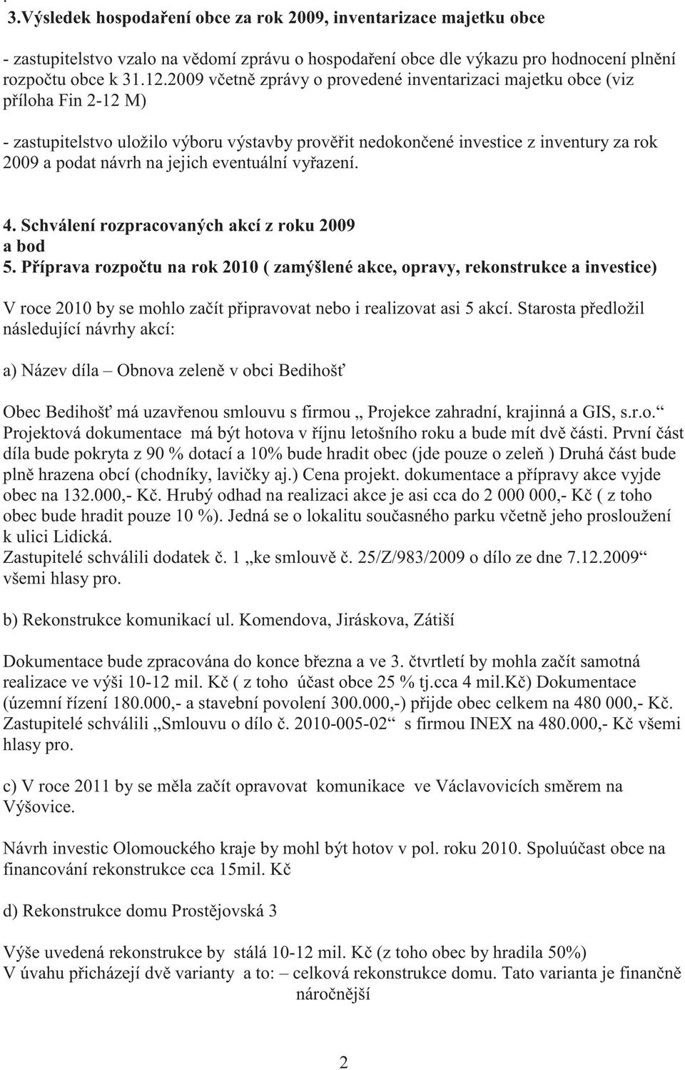 jejich eventuální vy azení. 4. Schválení rozpracovaných akcí z roku 2009 a bod 5.