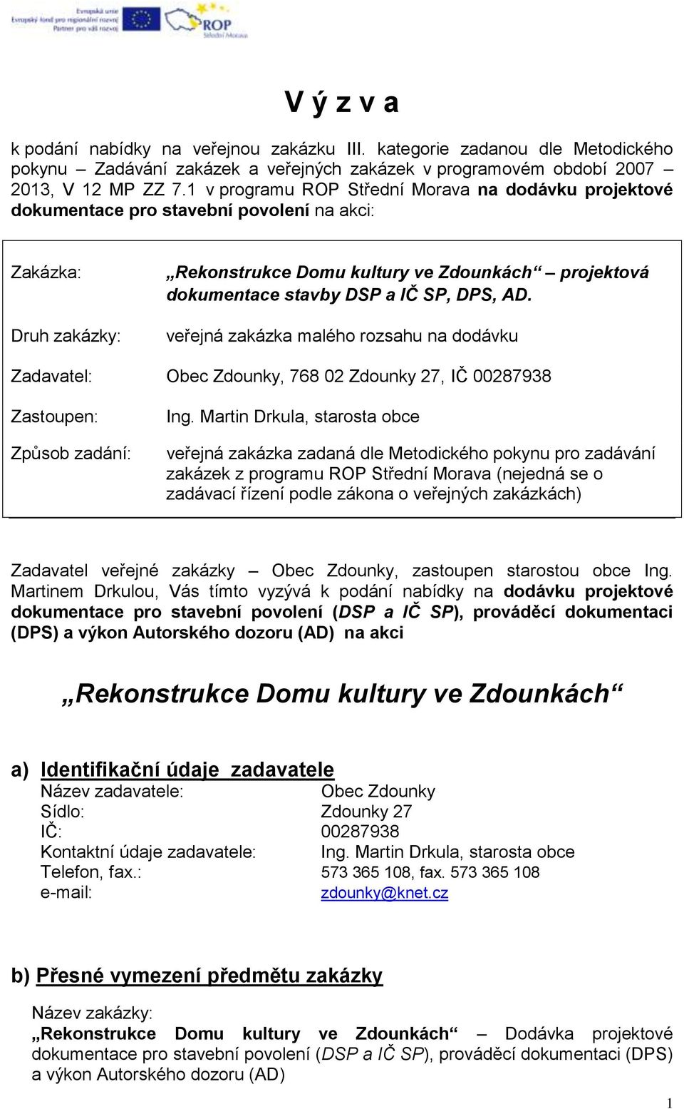 SP, DPS, AD. veřejná zakázka malého rozsahu na dodávku Zadavatel: Obec Zdounky, 768 02 Zdounky 27, IČ 00287938 Zastoupen: Způsob zadání: Ing.