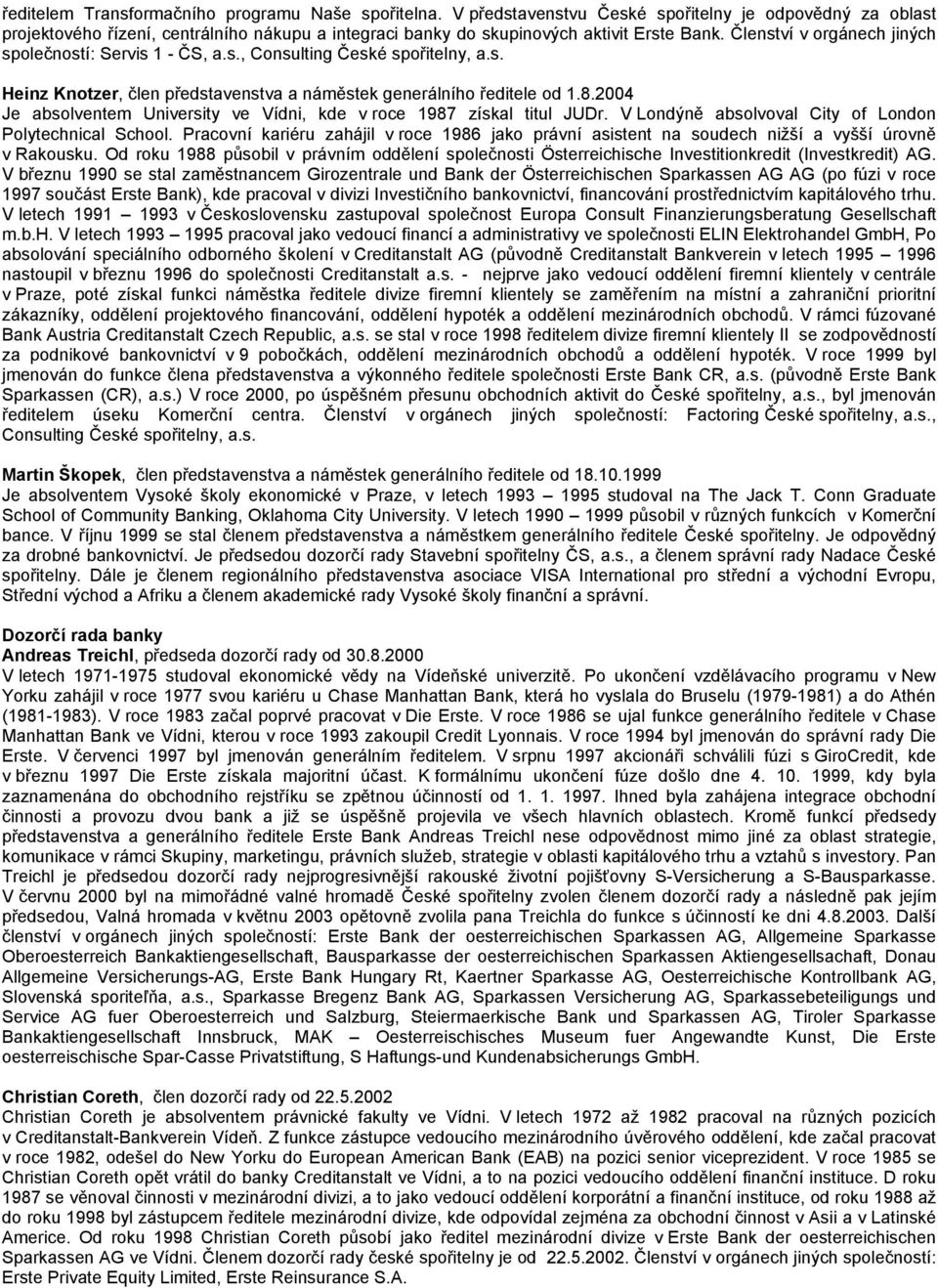 Členství v orgánech jiných společností: Servis 1 - ČS, a.s., Consulting České spořitelny, a.s. Heinz Knotzer, člen představenstva a náměstek generálního ředitele od 1.8.