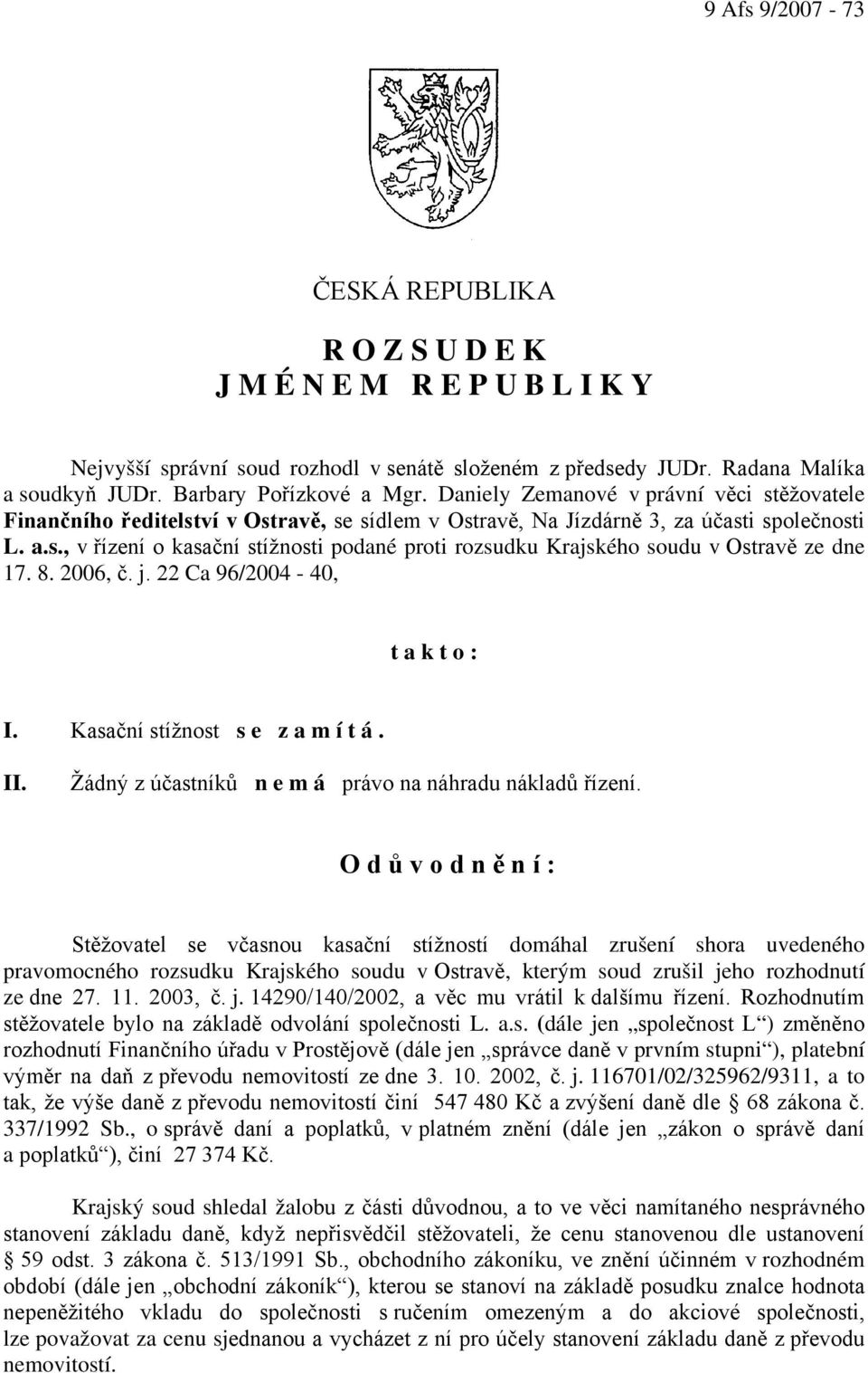 8. 2006, č. j. 22 Ca 96/2004-40, t a k t o : I. Kasační stížnost s e z a m í t á. II. Žádný z účastníků n e m á právo na náhradu nákladů řízení.