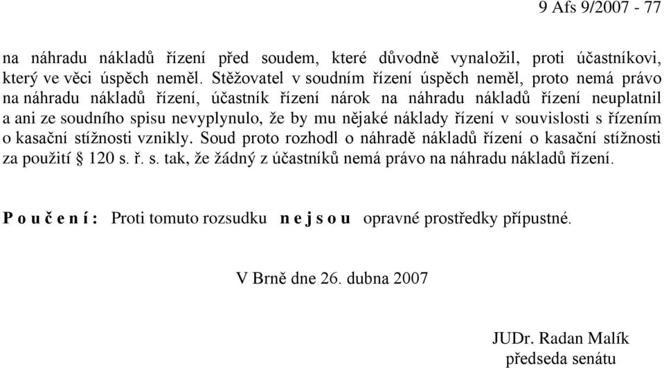 nevyplynulo, že by mu nějaké náklady řízení v souvislosti s řízením o kasační stížnosti vznikly.