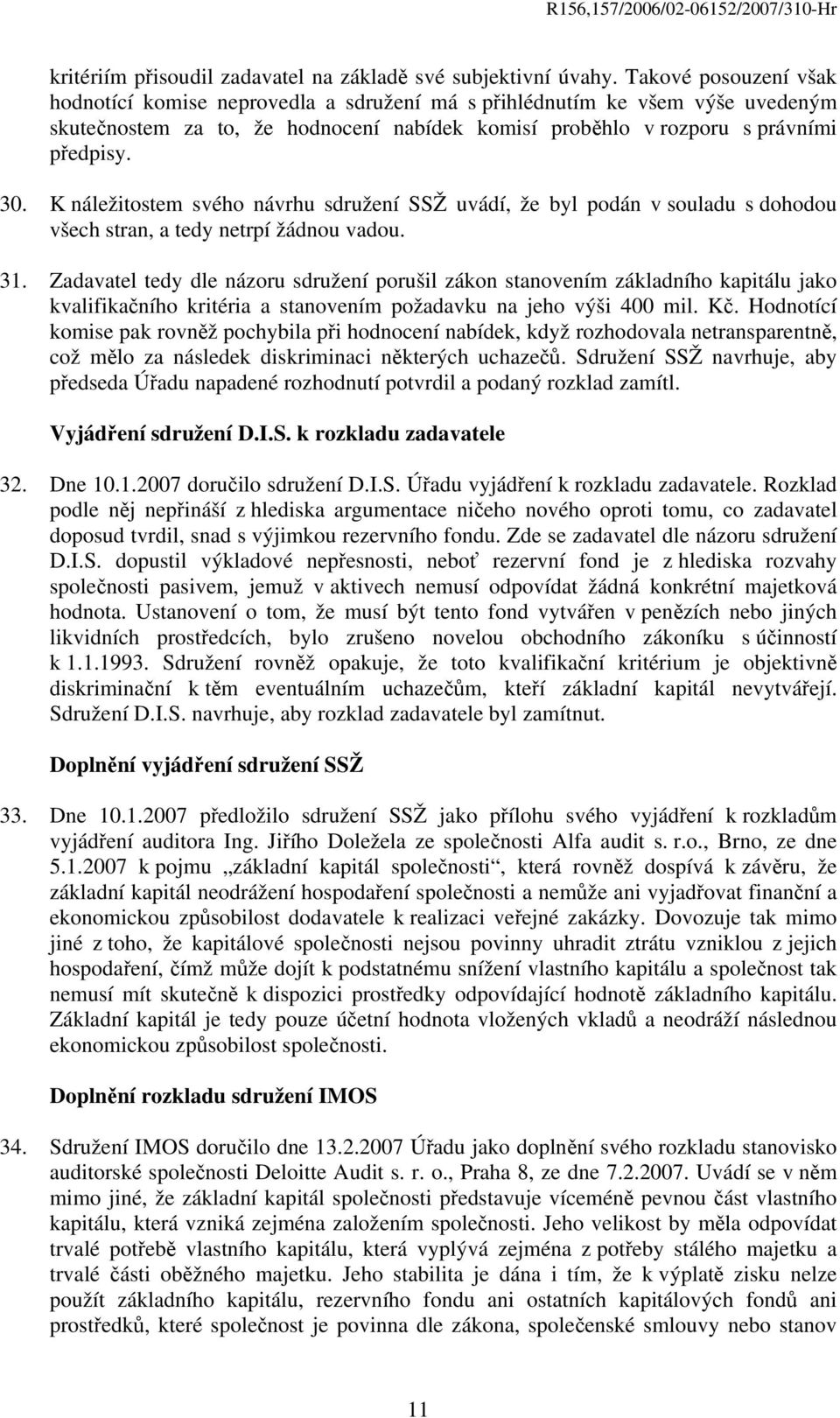 K náležitostem svého návrhu sdružení SSŽ uvádí, že byl podán v souladu s dohodou všech stran, a tedy netrpí žádnou vadou. 31.