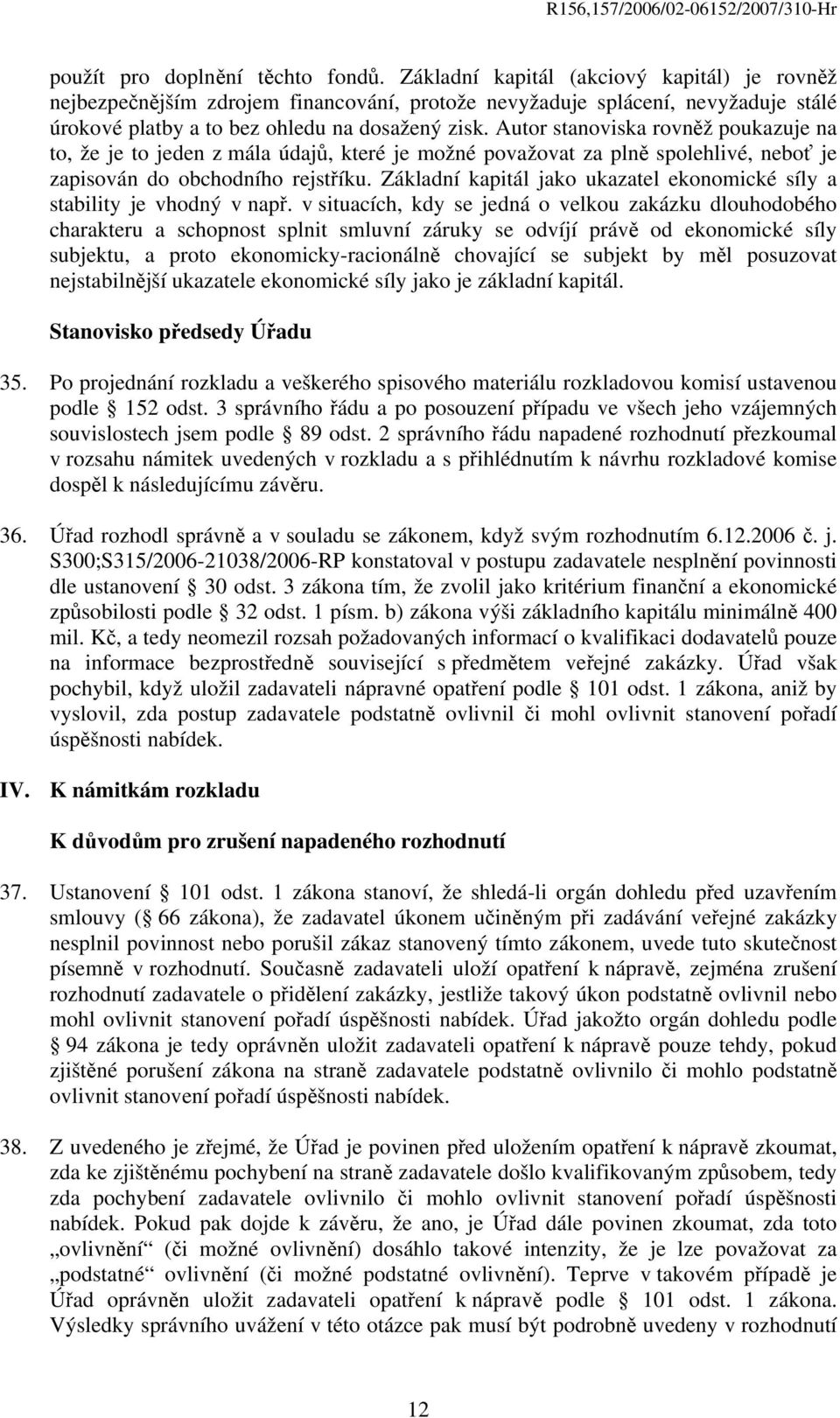 Autor stanoviska rovněž poukazuje na to, že je to jeden z mála údajů, které je možné považovat za plně spolehlivé, neboť je zapisován do obchodního rejstříku.