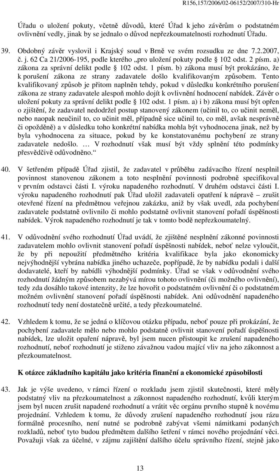 a) zákona za správní delikt podle 102 odst. 1 písm. b) zákona musí být prokázáno, že k porušení zákona ze strany zadavatele došlo kvalifikovaným způsobem.