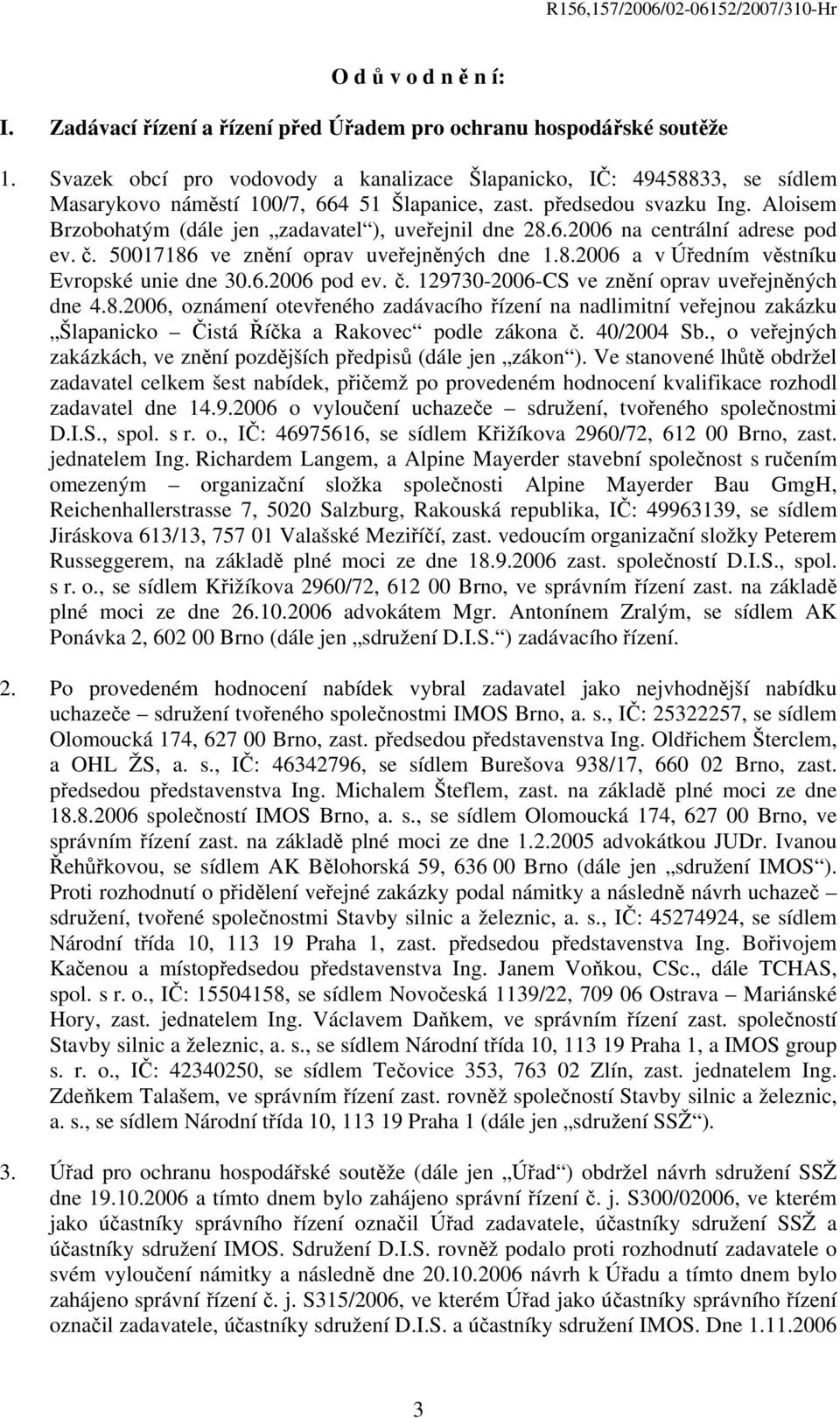 Aloisem Brzobohatým (dále jen zadavatel ), uveřejnil dne 28.6.2006 na centrální adrese pod ev. č. 50017186 ve znění oprav uveřejněných dne 1.8.2006 a v Úředním věstníku Evropské unie dne 30.6.2006 pod ev.