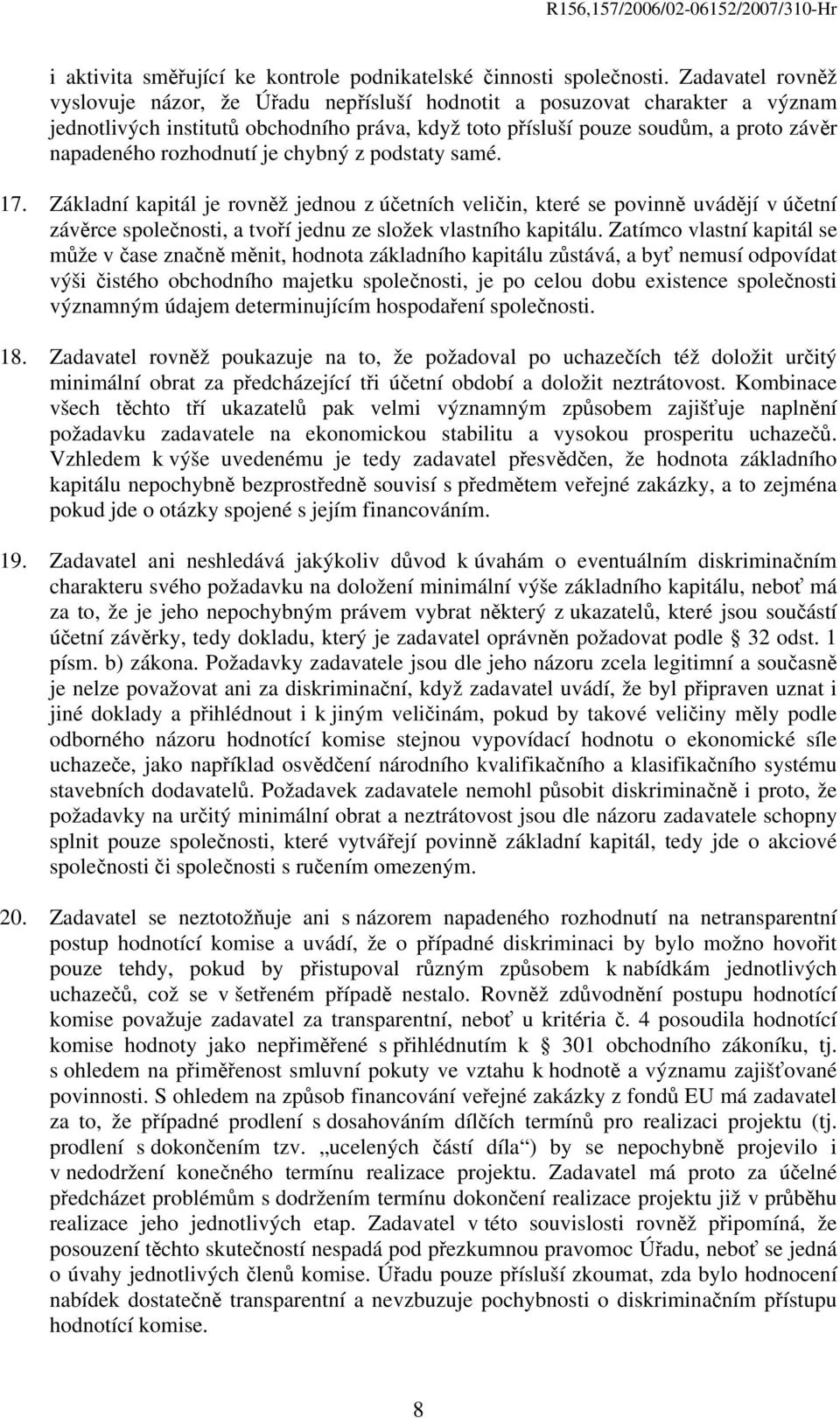 rozhodnutí je chybný z podstaty samé. 17. Základní kapitál je rovněž jednou z účetních veličin, které se povinně uvádějí v účetní závěrce společnosti, a tvoří jednu ze složek vlastního kapitálu.