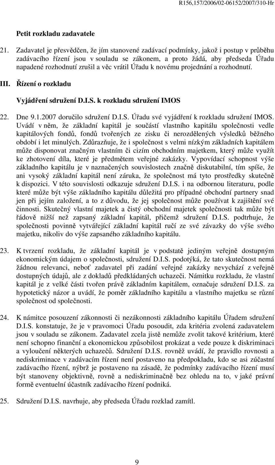 vrátil Úřadu k novému projednání a rozhodnutí. III. Řízení o rozkladu Vyjádření sdružení D.I.S. k rozkladu sdružení IMOS 22. Dne 9.1.2007 doručilo sdružení D.I.S. Úřadu své vyjádření k rozkladu sdružení IMOS.