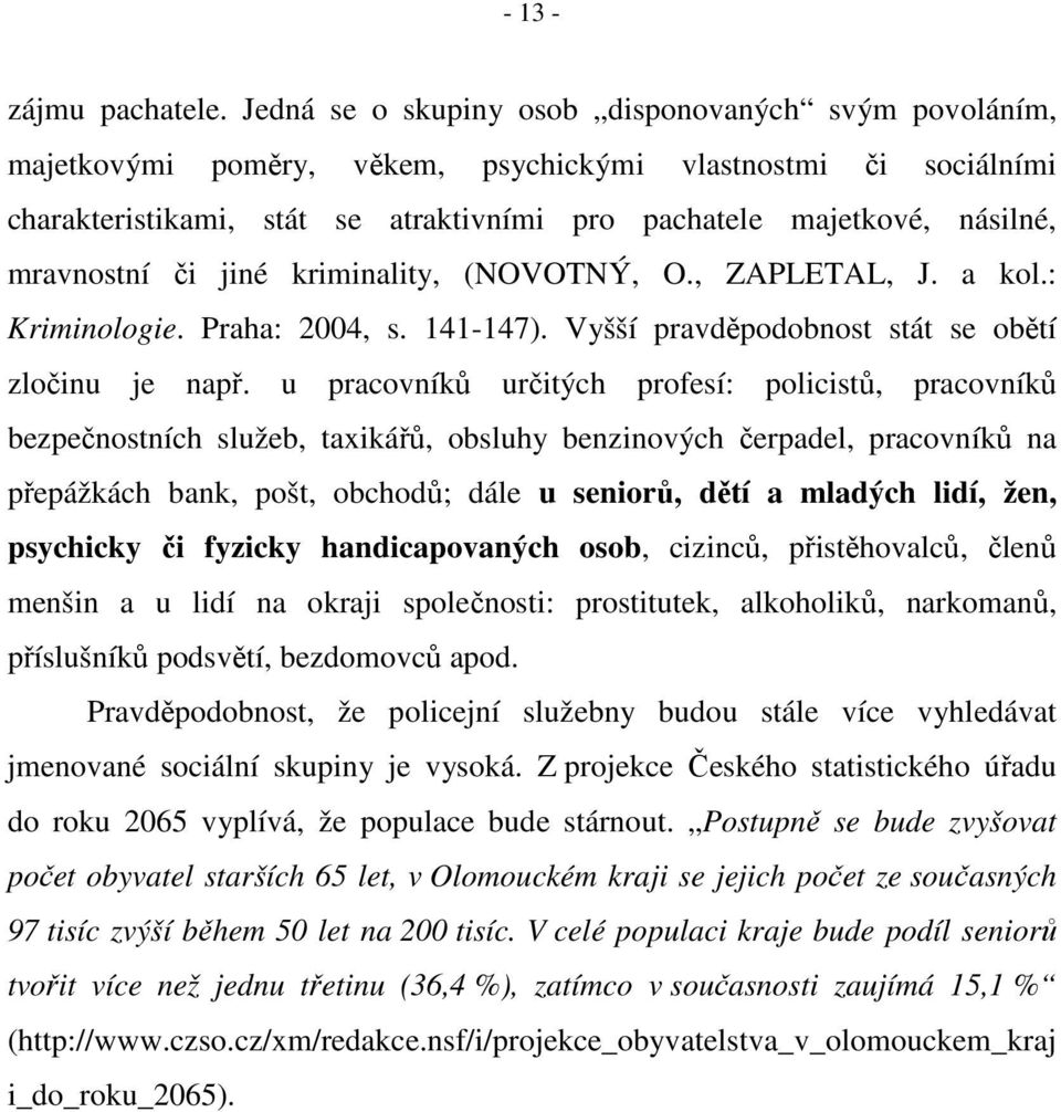 mravnostní či jiné kriminality, (NOVOTNÝ, O., ZAPLETAL, J. a kol.: Kriminologie. Praha: 2004, s. 141-147). Vyšší pravděpodobnost stát se obětí zločinu je např.