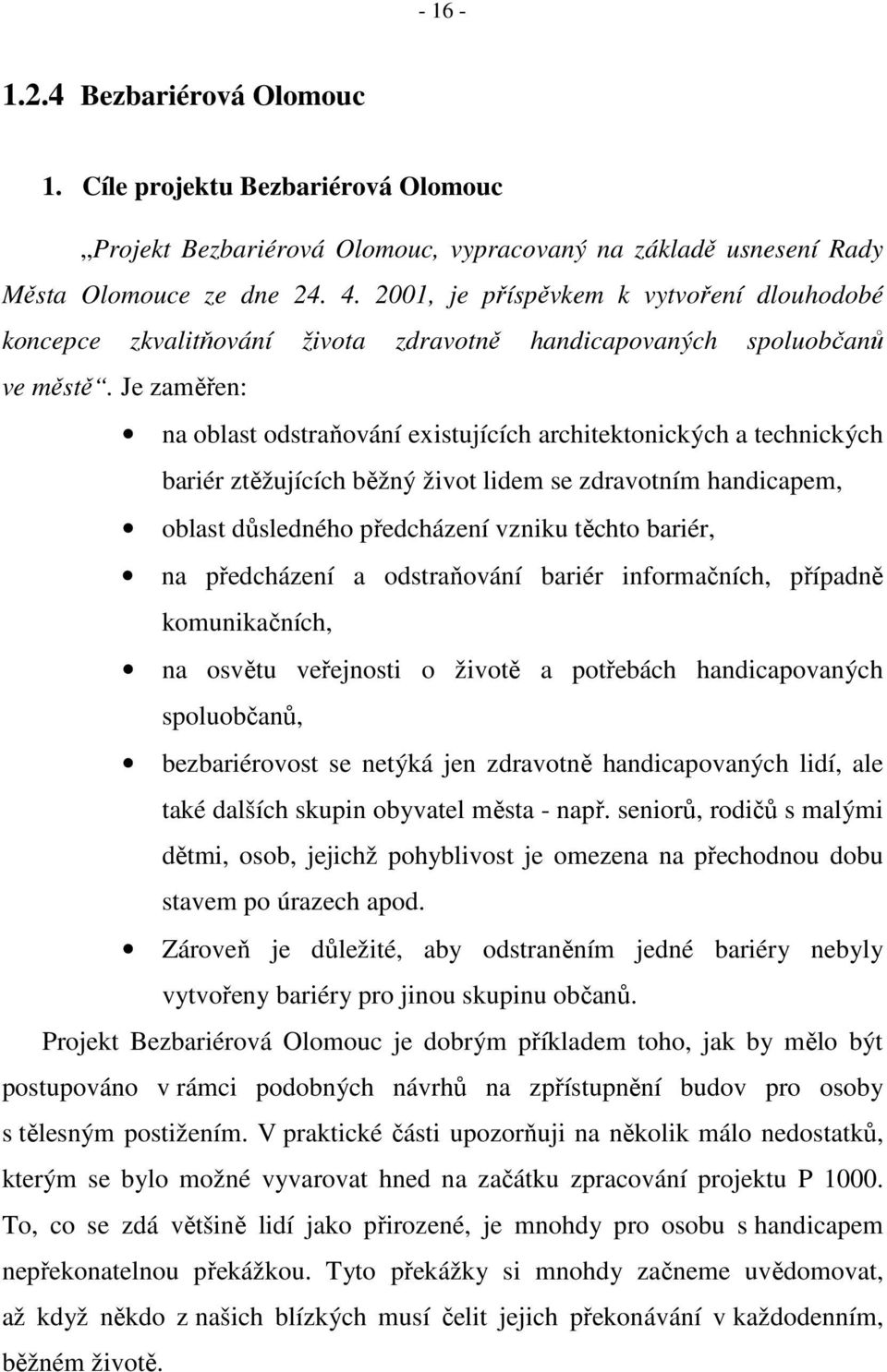 Je zaměřen: na oblast odstraňování existujících architektonických a technických bariér ztěžujících běžný život lidem se zdravotním handicapem, oblast důsledného předcházení vzniku těchto bariér, na