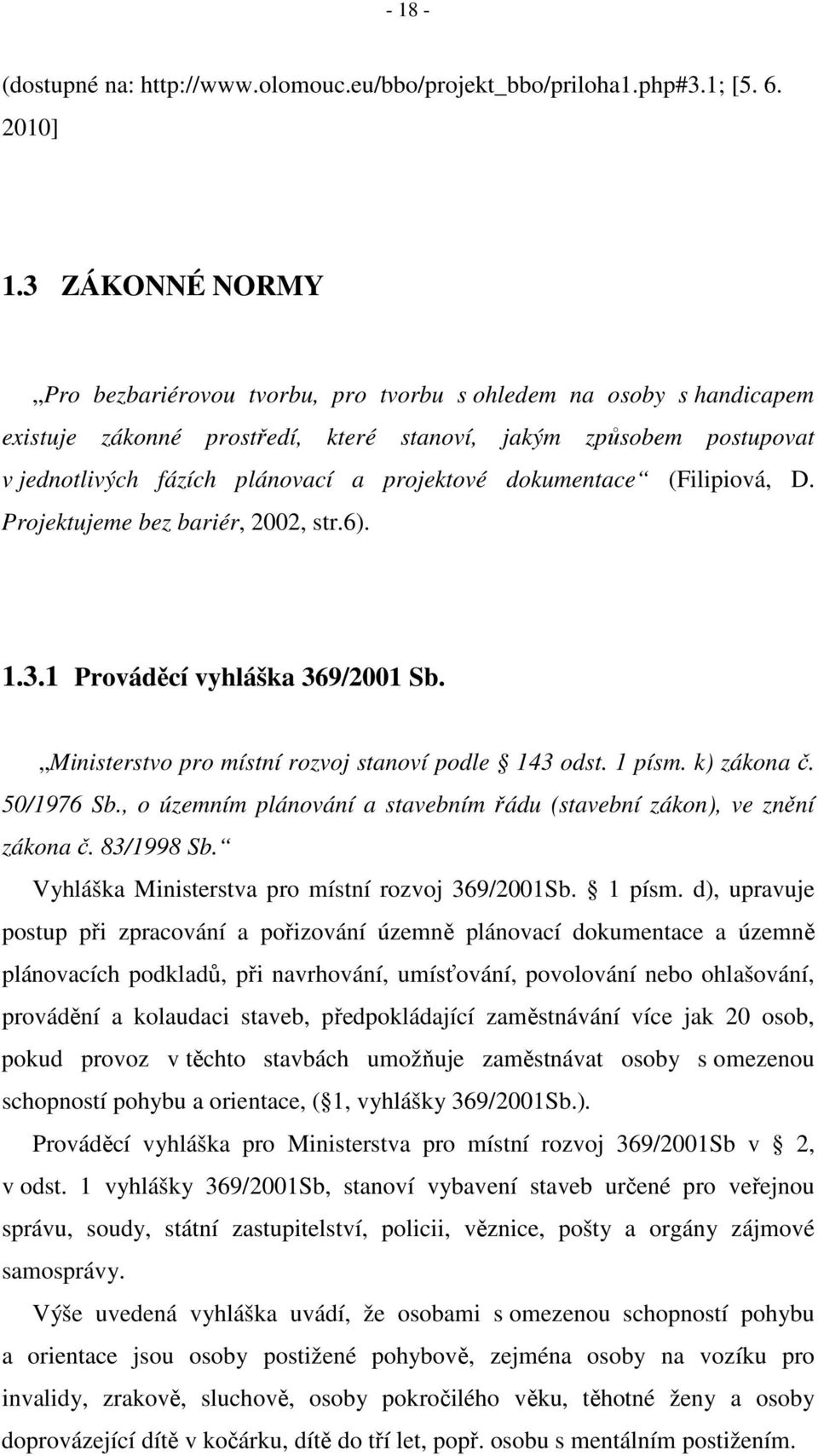 dokumentace (Filipiová, D. Projektujeme bez bariér, 2002, str.6). 1.3.1 Prováděcí vyhláška 369/2001 Sb. Ministerstvo pro místní rozvoj stanoví podle 143 odst. 1 písm. k) zákona č. 50/1976 Sb.