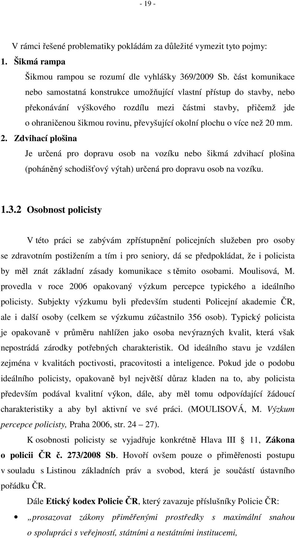 plochu o více než 20 mm. 2. Zdvihací plošina Je určená pro dopravu osob na vozíku nebo šikmá zdvihací plošina (poháněný schodišťový výtah) určená pro dopravu osob na vozíku. 1.3.