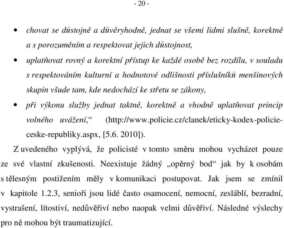 princip volného uvážení, (http://www.policie.cz/clanek/eticky-kodex-policieceske-republiky.aspx, [5.6. 2010]).