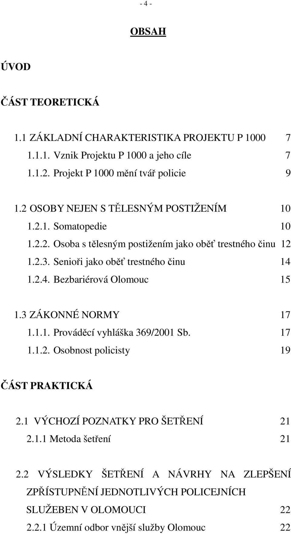 2.4. Bezbariérová Olomouc 15 1.3 ZÁKONNÉ NORMY 17 1.1.1. Prováděcí vyhláška 369/2001 Sb. 17 1.1.2. Osobnost policisty 19 ČÁST PRAKTICKÁ 2.