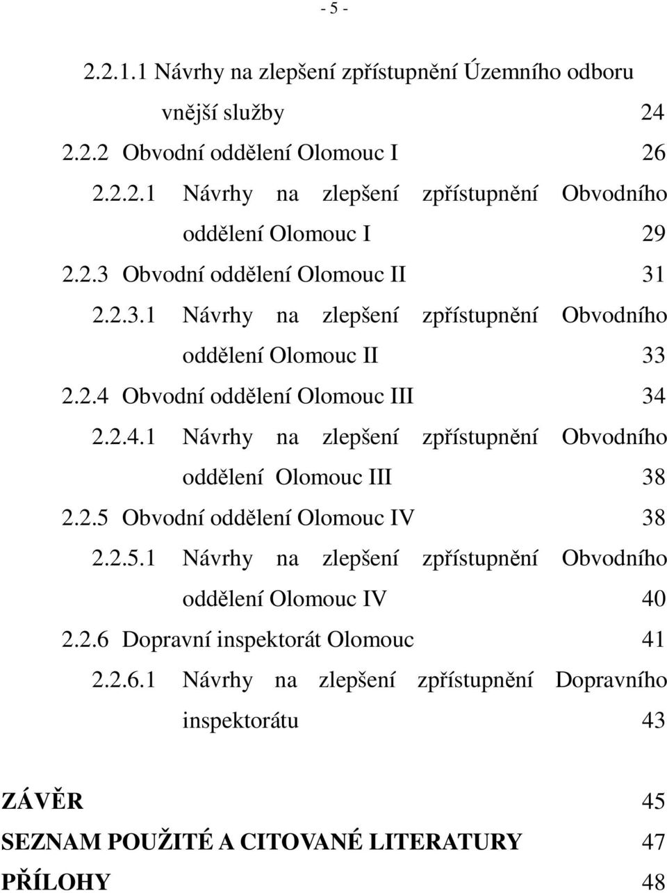 Obvodní oddělení Olomouc III 34 2.2.4.1 Návrhy na zlepšení zpřístupnění Obvodního oddělení Olomouc III 38 2.2.5 