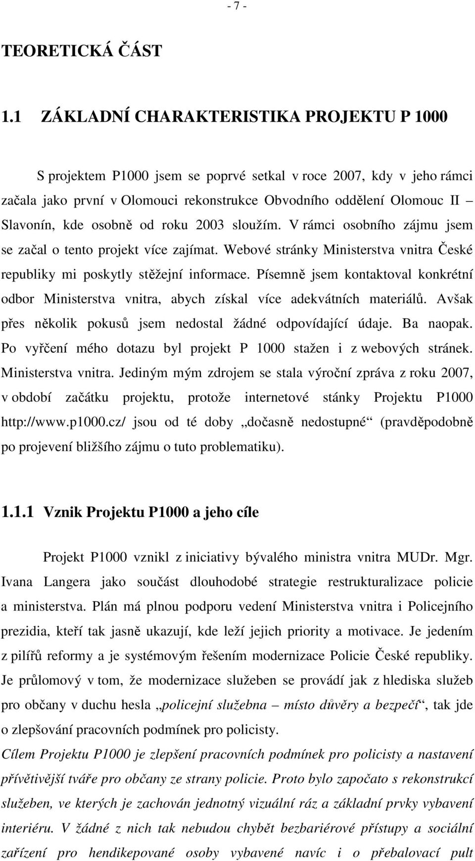 osobně od roku 2003 sloužím. V rámci osobního zájmu jsem se začal o tento projekt více zajímat. Webové stránky Ministerstva vnitra České republiky mi poskytly stěžejní informace.