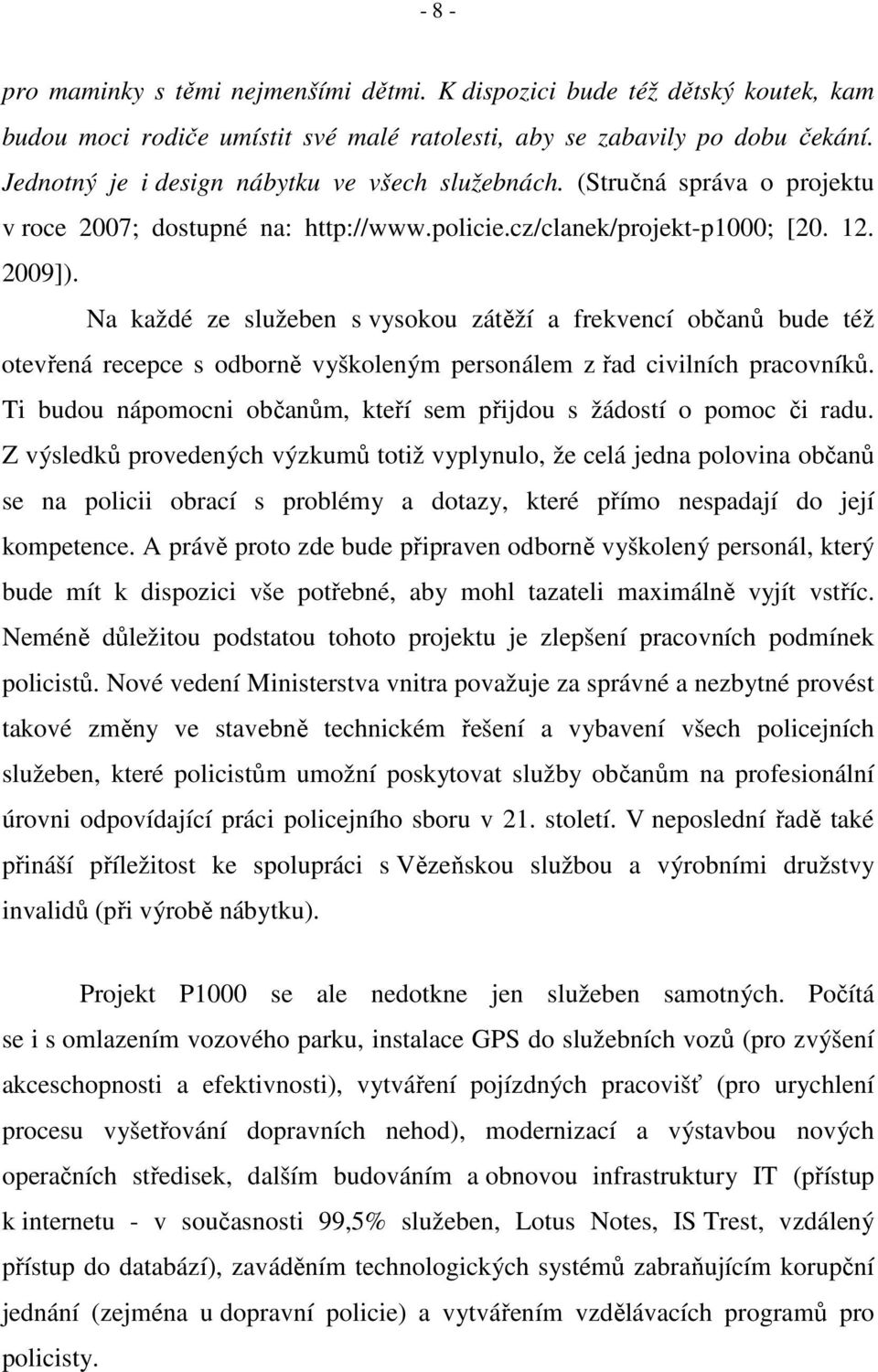 Na každé ze služeben s vysokou zátěží a frekvencí občanů bude též otevřená recepce s odborně vyškoleným personálem z řad civilních pracovníků.