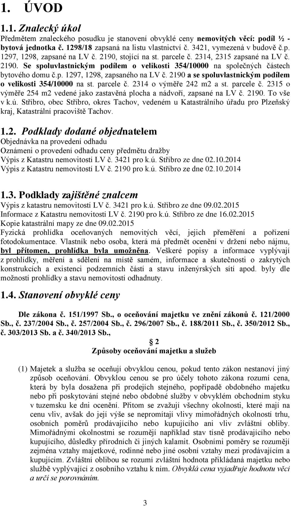 2190 a se spoluvlastnickým podílem o velikosti 354/10000 na st. parcele č. 2314 o výměře 242 m2 a st. parcele č. 2315 o výměře 254 m2 vedené jako zastavěná plocha a nádvoří, zapsané na LV č. 2190.