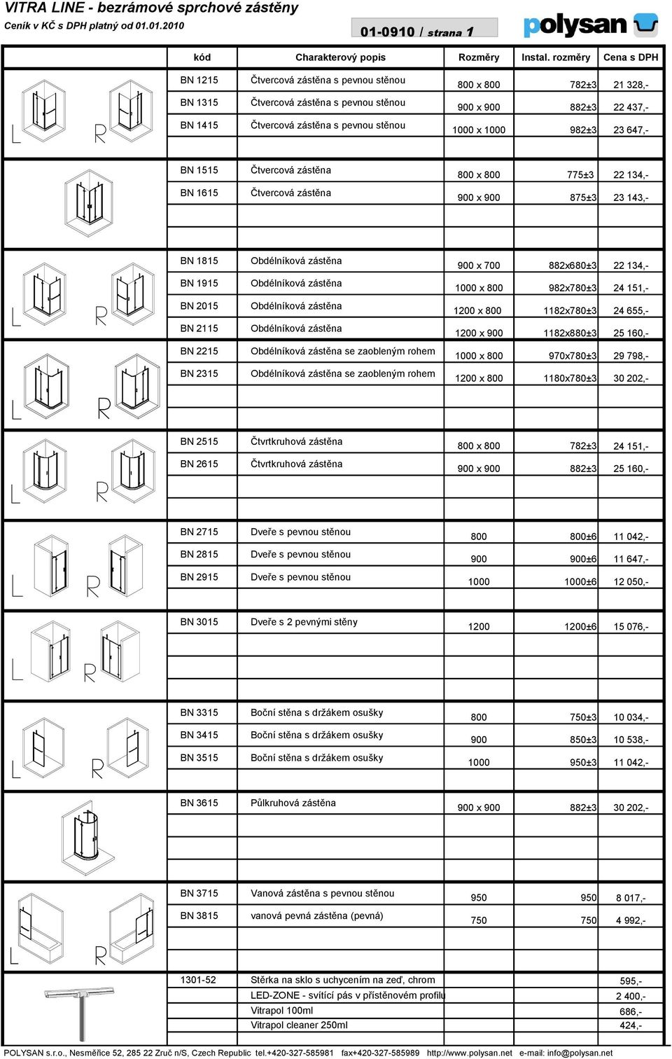 x 1000 982±3 23 647,- BN 1515 Čtvercová zástěna 800 x 800 775±3 22 134,- BN 1615 Čtvercová zástěna 900 x 900 875±3 23 143,- BN 1815 900 x 700 882x680±3 22 134,- BN 1915 1000 x 800 982x780±3 24 151,-