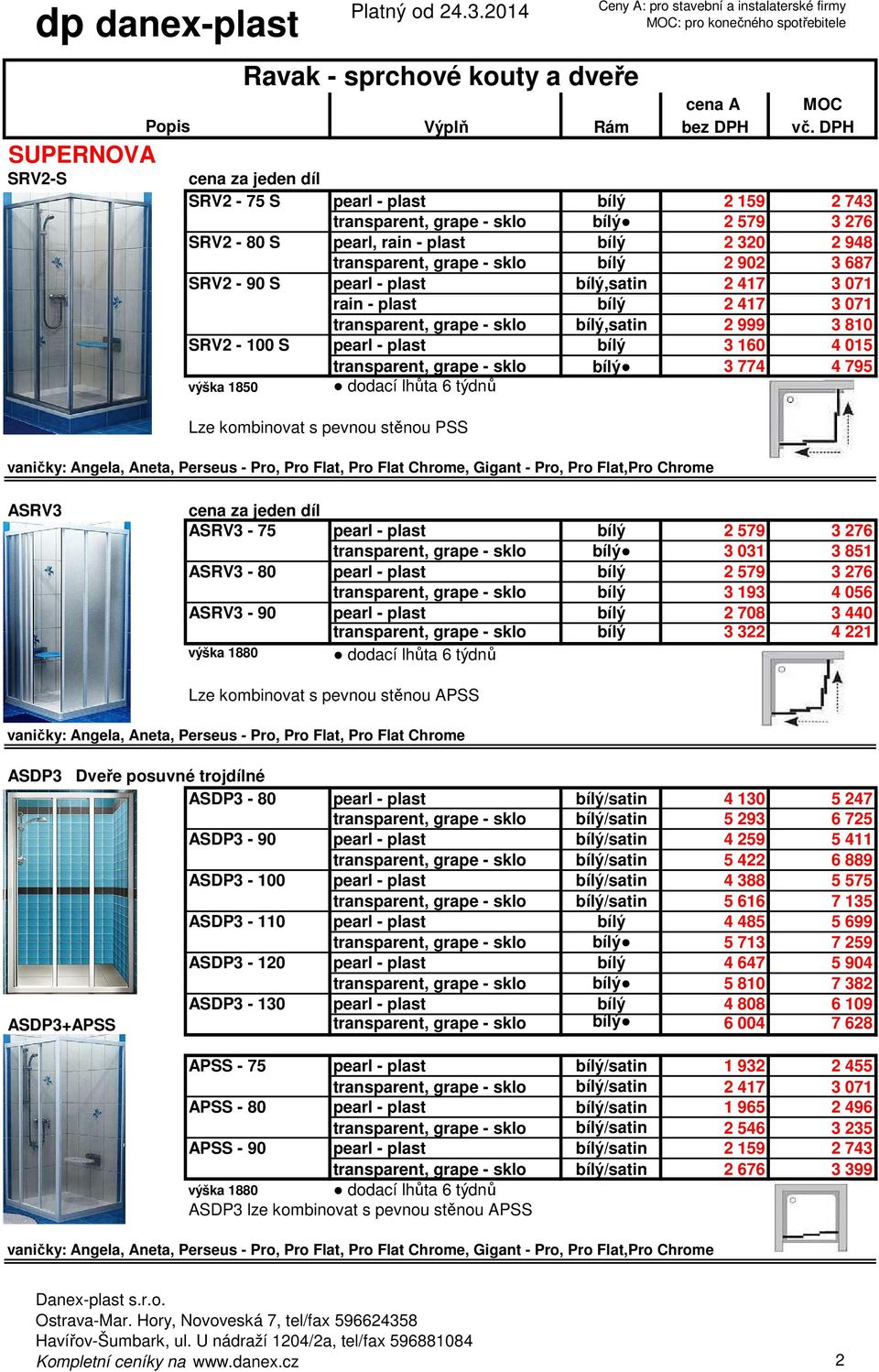 sklo bílý 3 774 4 795 Lze kombinovat s pevnou stěnou PSS vaničky: Angela, Aneta, Perseus - Pro, Pro Flat, Pro Flat Chrome, Gigant - Pro, Pro Flat,Pro Chrome ASRV3 cena za jeden díl ASRV3-75 pearl -