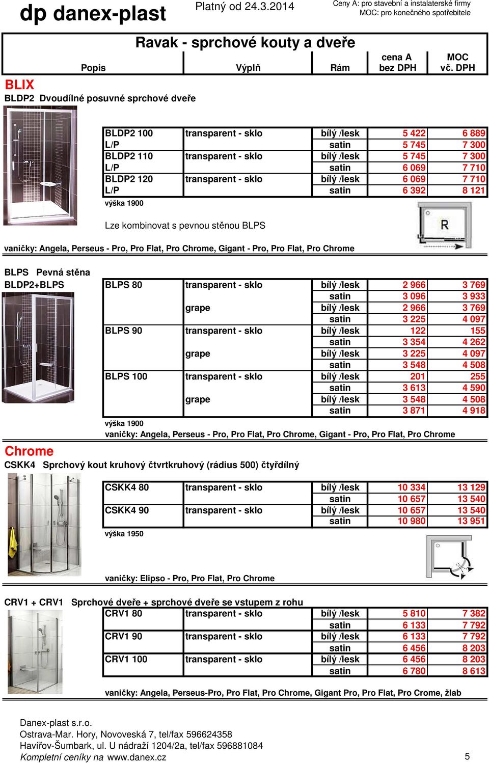 Pevná stěna BLDP2+BLPS BLPS 80 transparent - sklo bílý /lesk 2 966 3 769 satin 3 096 3 933 grape bílý /lesk 2 966 3 769 satin 3 225 4 097 BLPS 90 transparent - sklo bílý /lesk 122 155 satin 3 354 4