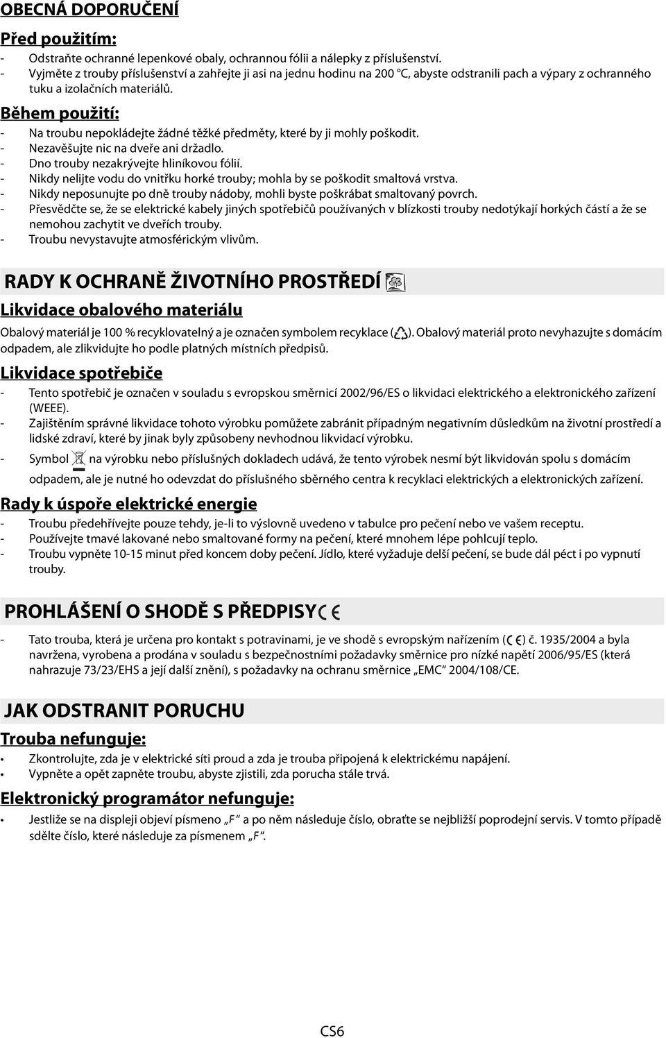 Během použití: - Na troubu nepokládejte žádné těžké předměty, které by ji mohly poškodit. - Nezavěšujte nic na dveře ani držadlo. - Dno trouby nezakrývejte hliníkovou fólií.