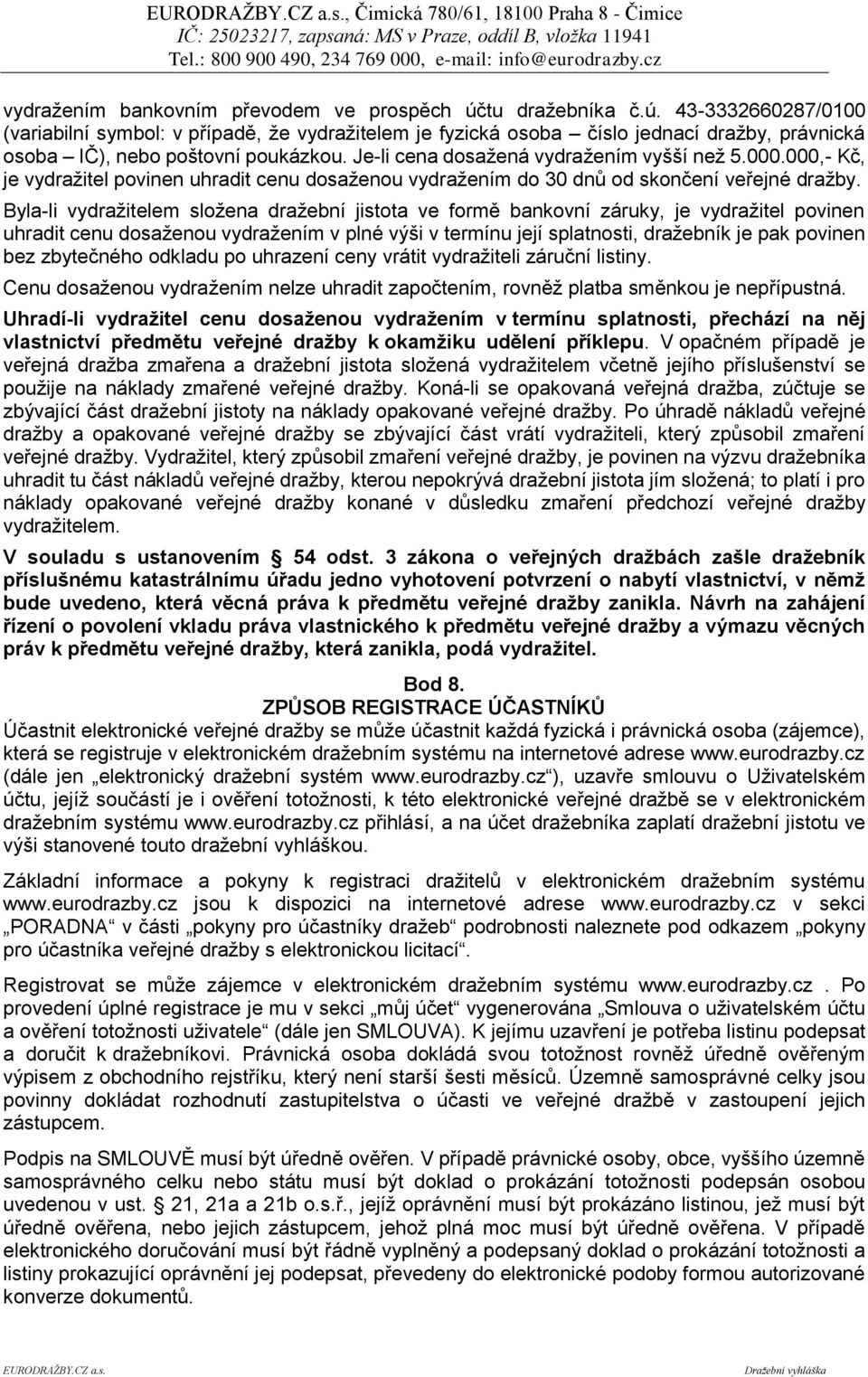 Je-li cena dosažená vydražením vyšší než 5.000.000,- Kč, je vydražitel povinen uhradit cenu dosaženou vydražením do 30 dnů od skončení veřejné dražby.