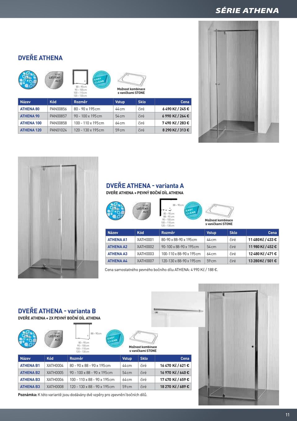 - varianta A DVEŘE ATHENA + PEVNÝ BOČNÍ DÍL ATHENA 80 90 cm 88-90 cm 90 100 cm 100 110 cm 120 130 cm 88 90 cm Možnost kombinace s vaničkami STONE Název Kód Rozměr Vstup Sklo Cena ATHENA A1 XATH0001