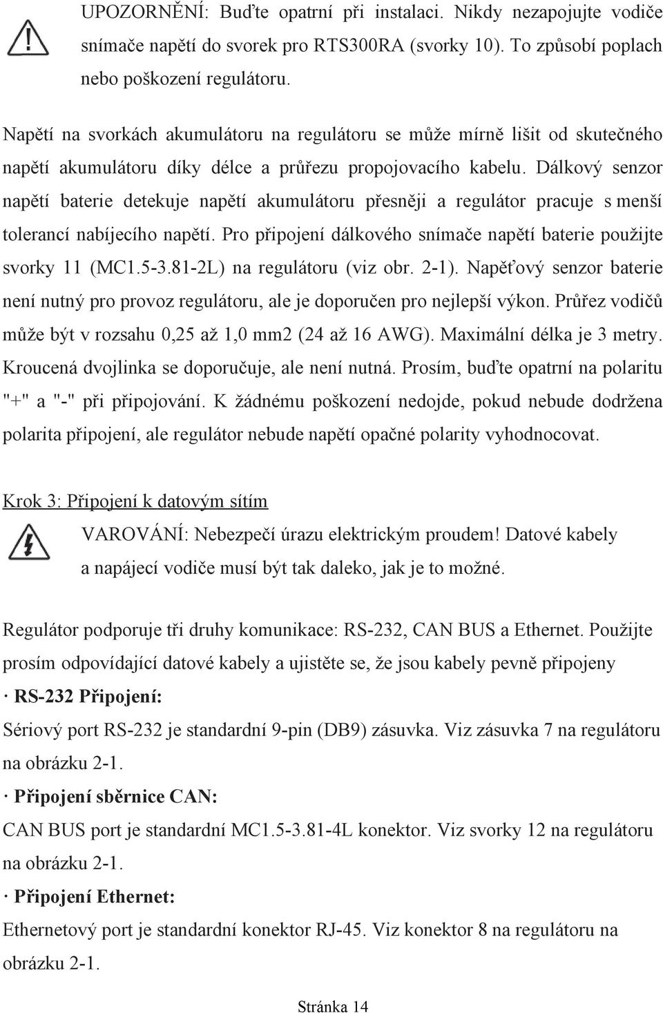 Dálkový senzor napětí baterie detekuje napětí akumulátoru přesněji a regulátor pracuje s menší tolerancí nabíjecího napětí. Pro připojení dálkového snímače napětí baterie použijte svorky 11 (MC1.5-3.