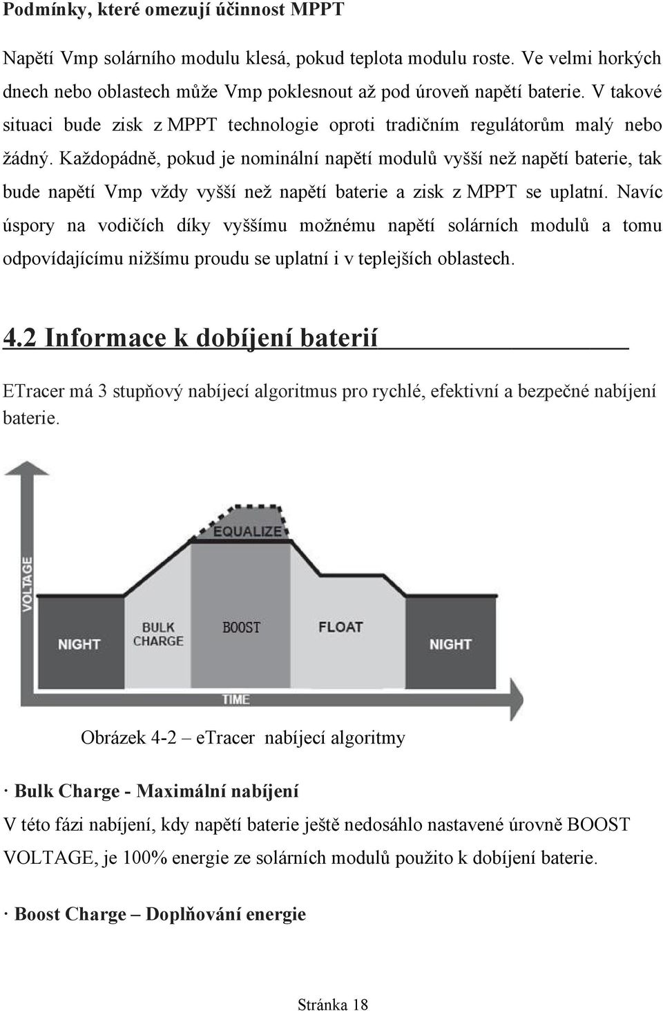 Každopádně, pokud je nominální napětí modulů vyšší než napětí baterie, tak bude napětí Vmp vždy vyšší než napětí baterie a zisk z MPPT se uplatní.