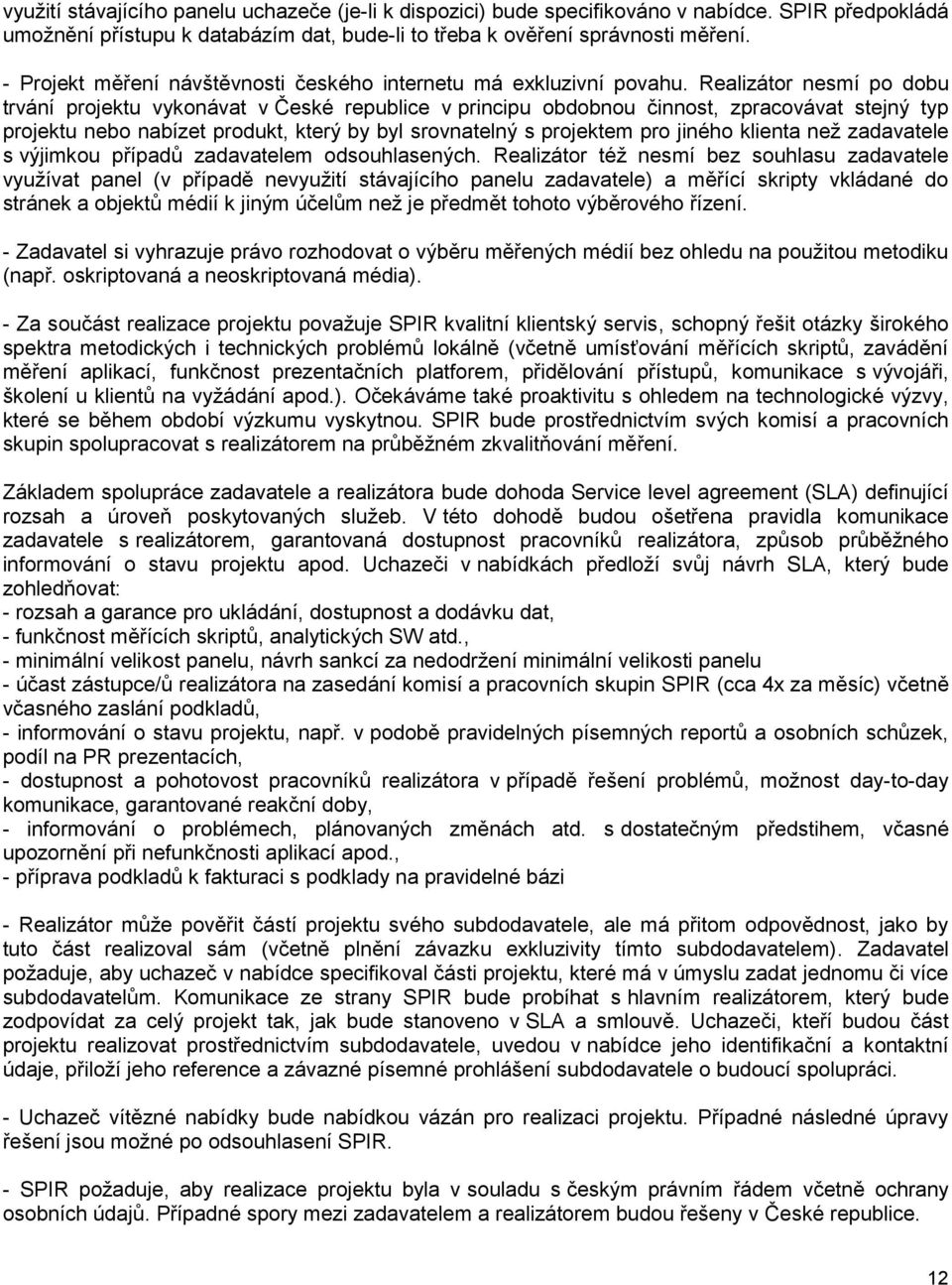 Realizátor nesmí po dobu trvání projektu vykonávat v České republice v principu obdobnou činnost, zpracovávat stejný typ projektu nebo nabízet produkt, který by byl srovnatelný s projektem pro jiného