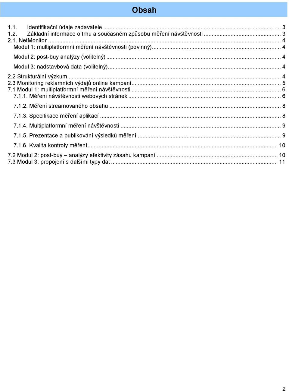 1 Modul 1: multiplatformní měření návštěvnosti... 6 7.1.1. Měření návštěvnosti webových stránek... 6 7.1.2. Měření streamovaného obsahu... 8 7.1.3. Specifikace měření aplikací... 8 7.1.4.