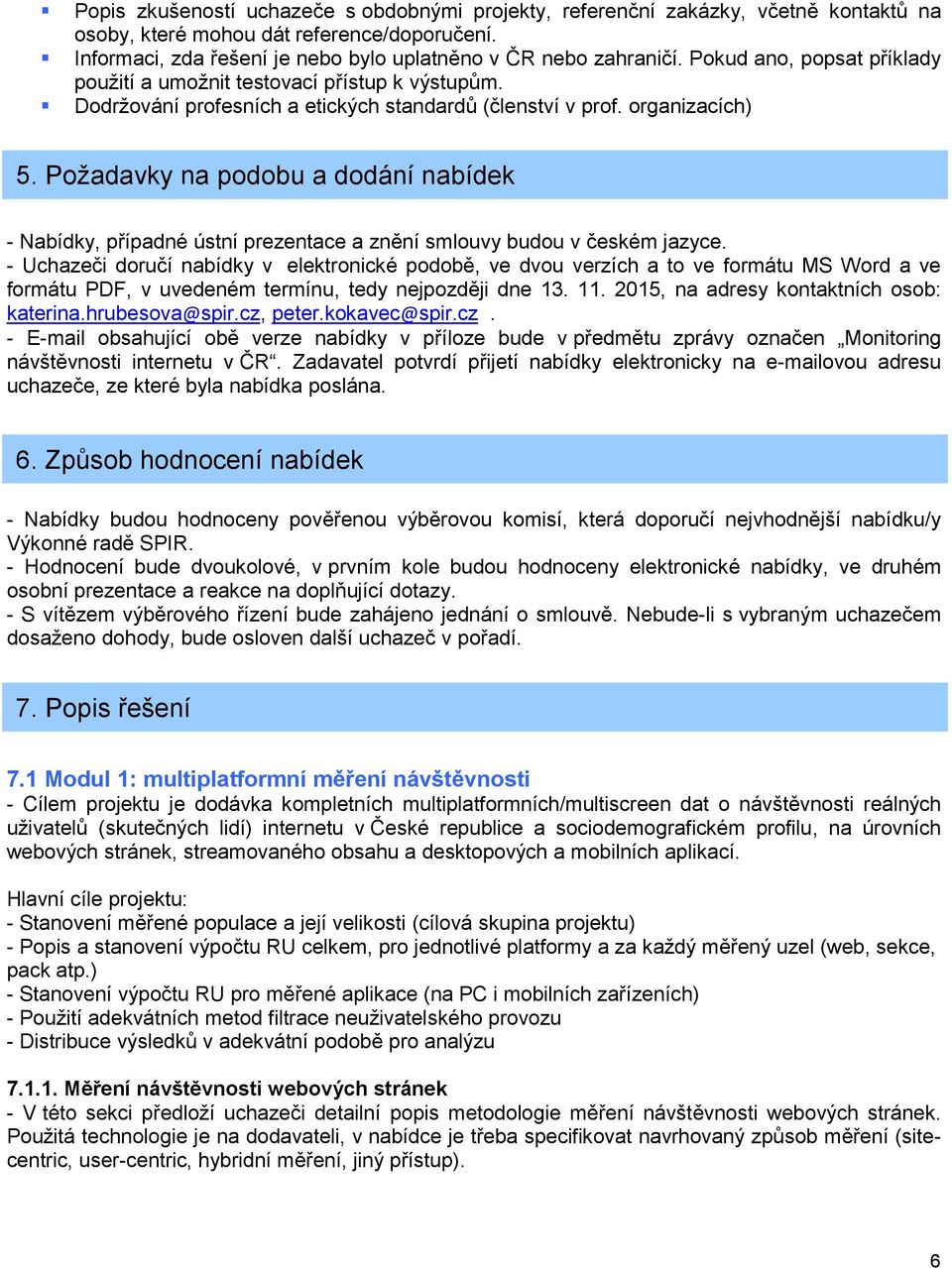 Požadavky na podobu a dodání nabídek - Nabídky, případné ústní prezentace a znění smlouvy budou v českém jazyce.